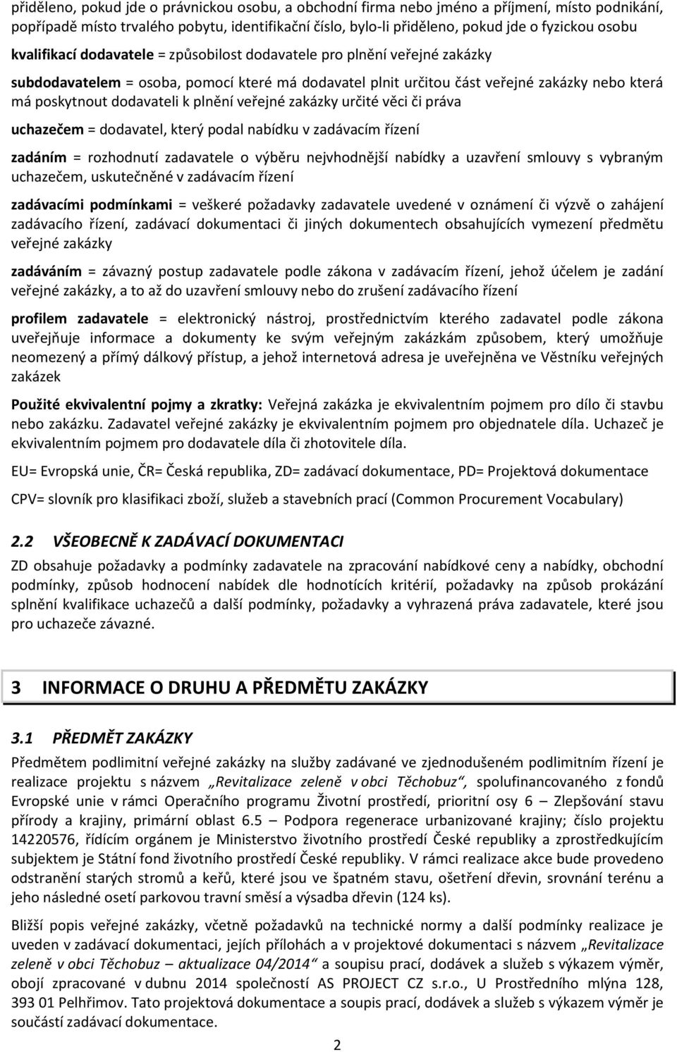 plnění veřejné zakázky určité věci či práva uchazečem = dodavatel, který podal nabídku v zadávacím řízení zadáním = rozhodnutí zadavatele o výběru nejvhodnější nabídky a uzavření smlouvy s vybraným