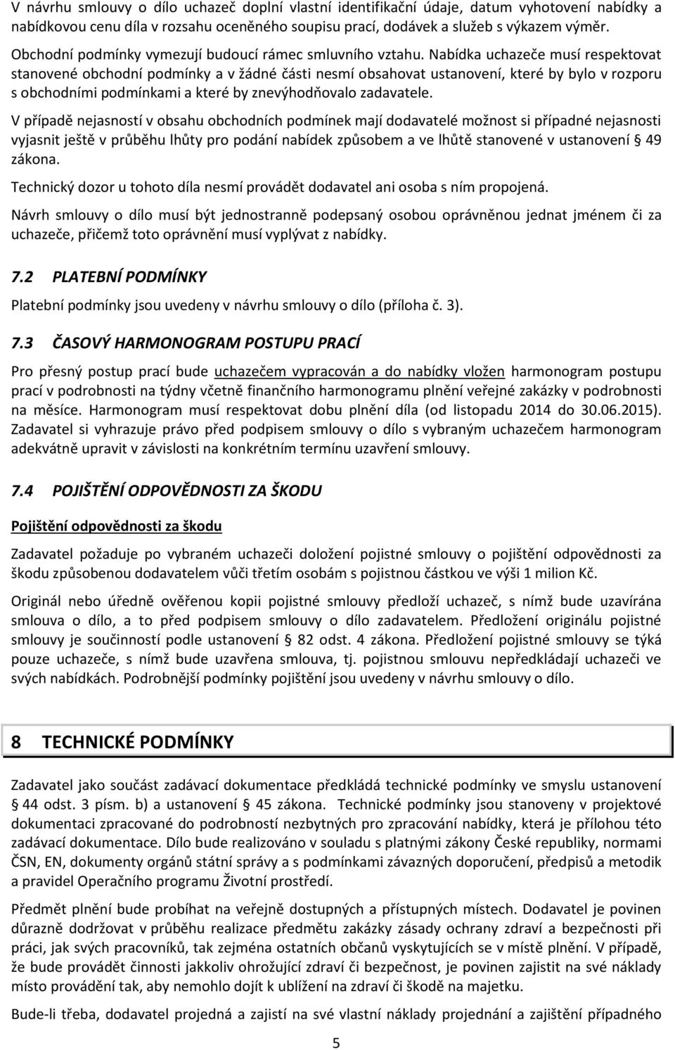 Nabídka uchazeče musí respektovat stanovené obchodní podmínky a v žádné části nesmí obsahovat ustanovení, které by bylo v rozporu s obchodními podmínkami a které by znevýhodňovalo zadavatele.