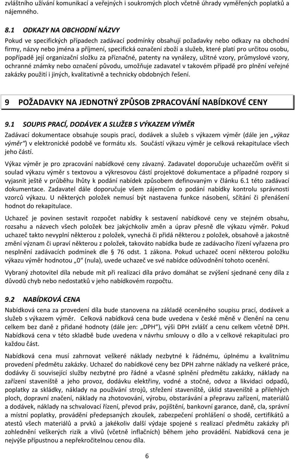 platí pro určitou osobu, popřípadě její organizační složku za příznačné, patenty na vynálezy, užitné vzory, průmyslové vzory, ochranné známky nebo označení původu, umožňuje zadavatel v takovém