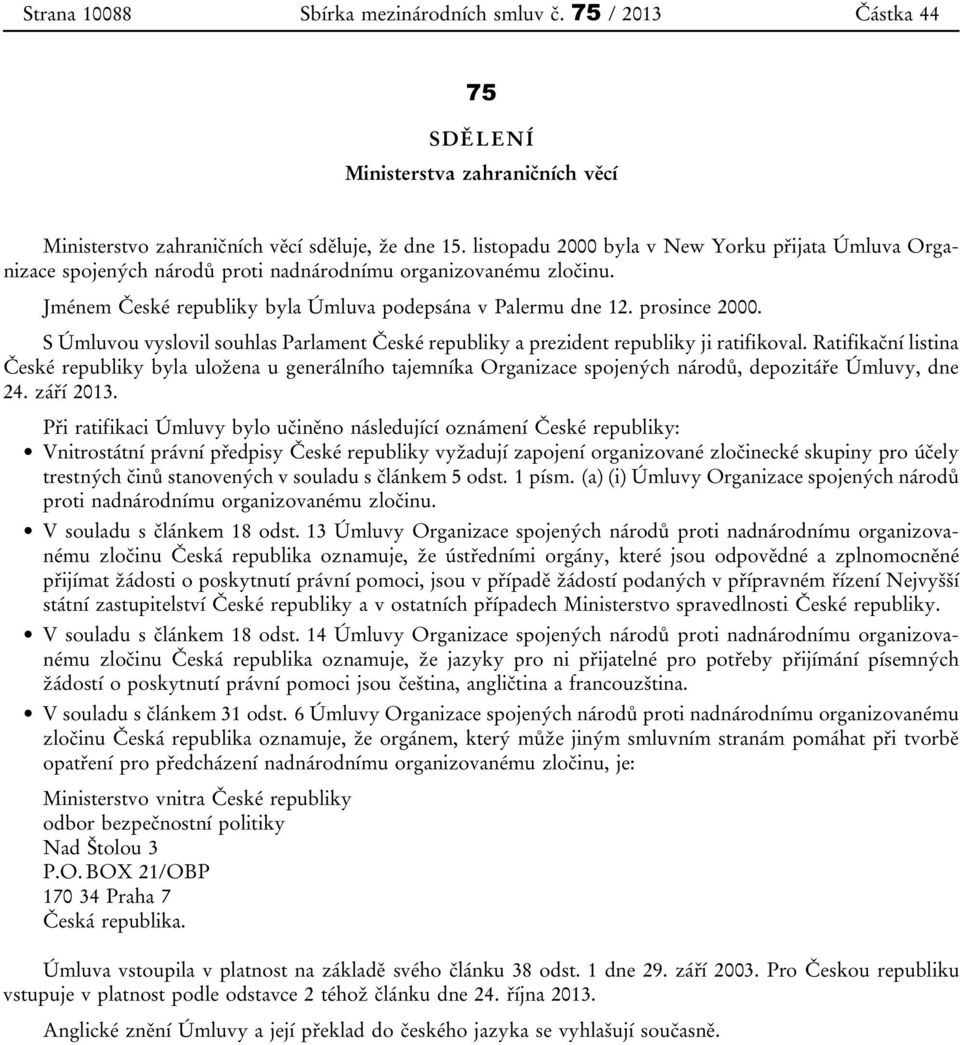 S Úmluvou vyslovil souhlas Parlament České republiky a prezident republiky ji ratifikoval.