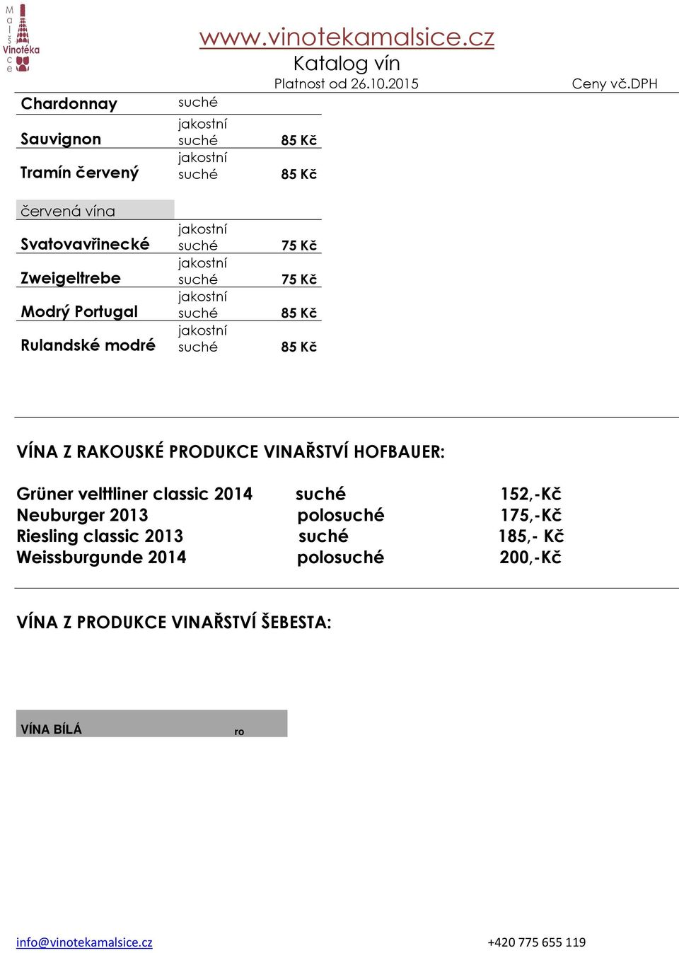 152,-Kč Neuburger 2013 polo 175,-Kč Riesling classic 2013 185,- Kč Weissburgunde 2014 polo 200,-Kč VÍNA Z PRODUKCE VINAŘSTVÍ ŠEBESTA: VÍNA BÍLÁ ročník č.