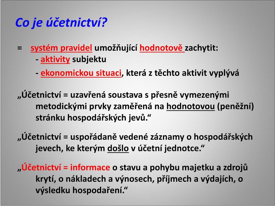 Účetnictví = uzavřená soustava s přesně vymezenými metodickými prvky zaměřená na hodnotovou(peněžní) stránku hospodářských