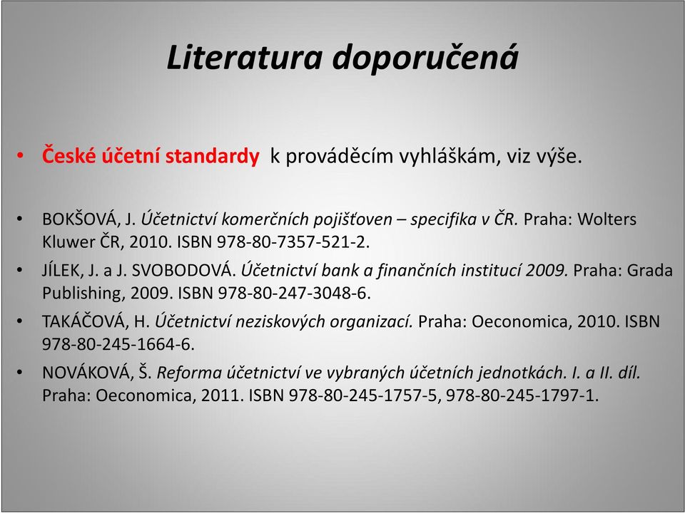 Praha: Grada Publishing, 2009. ISBN 978-80-247-3048-6. TAKÁČOVÁ, H. Účetnictví neziskových organizací. Praha: Oeconomica, 2010.