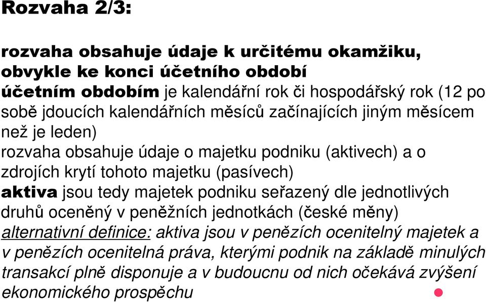 (pasívech) aktiva jsou tedy majetek podniku seřazený dle jednotlivých druhů oceněný v peněžních jednotkách (české měny) alternativní definice: aktiva jsou v