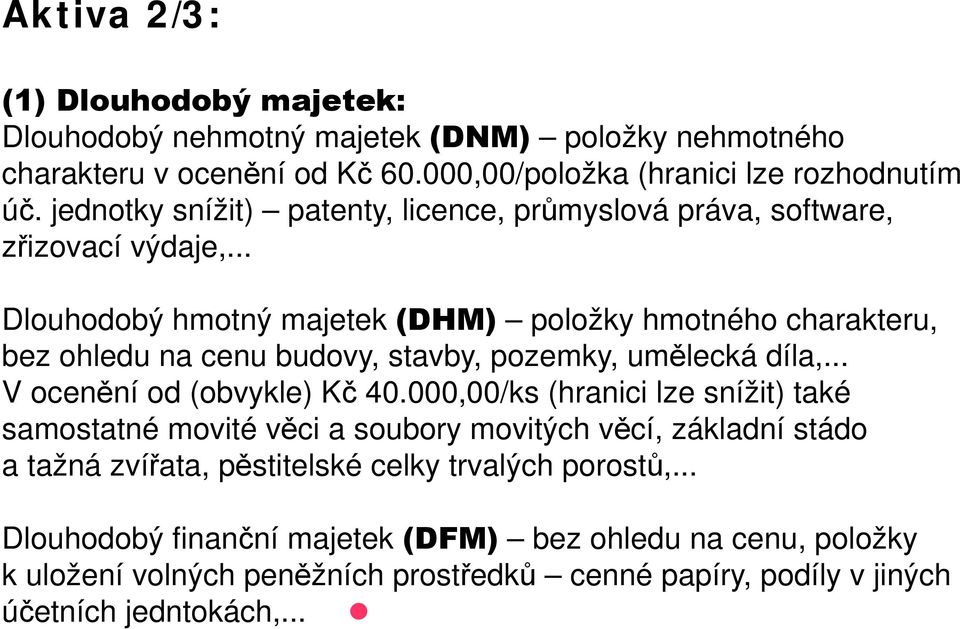 .. Dlouhodobý hmotný majetek (DHM) položky hmotného charakteru, bez ohledu na cenu budovy, stavby, pozemky, umělecká díla,... V ocenění od (obvykle) Kč 40.