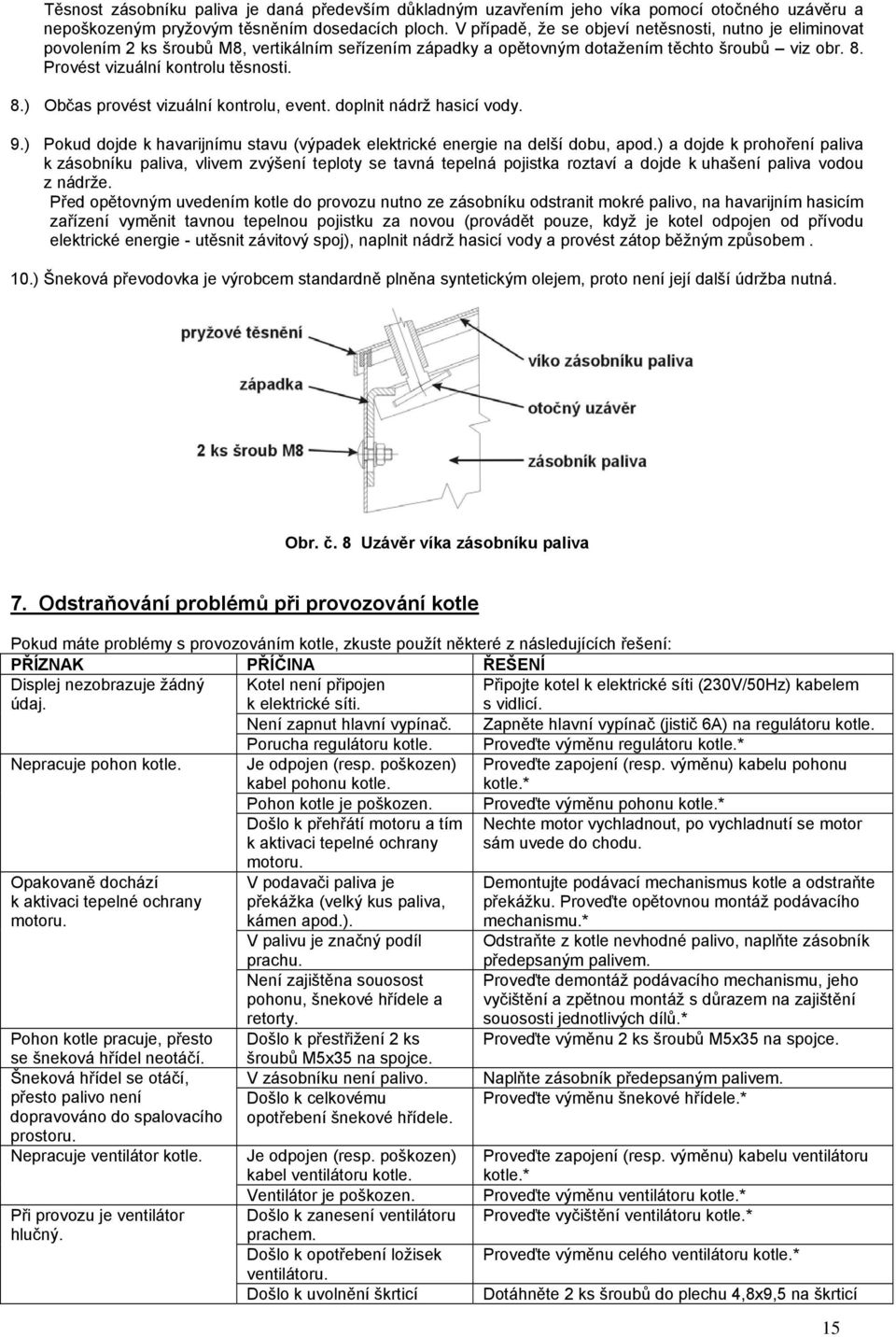 doplnit nádrž hasicí vody. 9.) Pokud dojde k havarijnímu stavu (výpadek elektrické energie na delší dobu, apod.