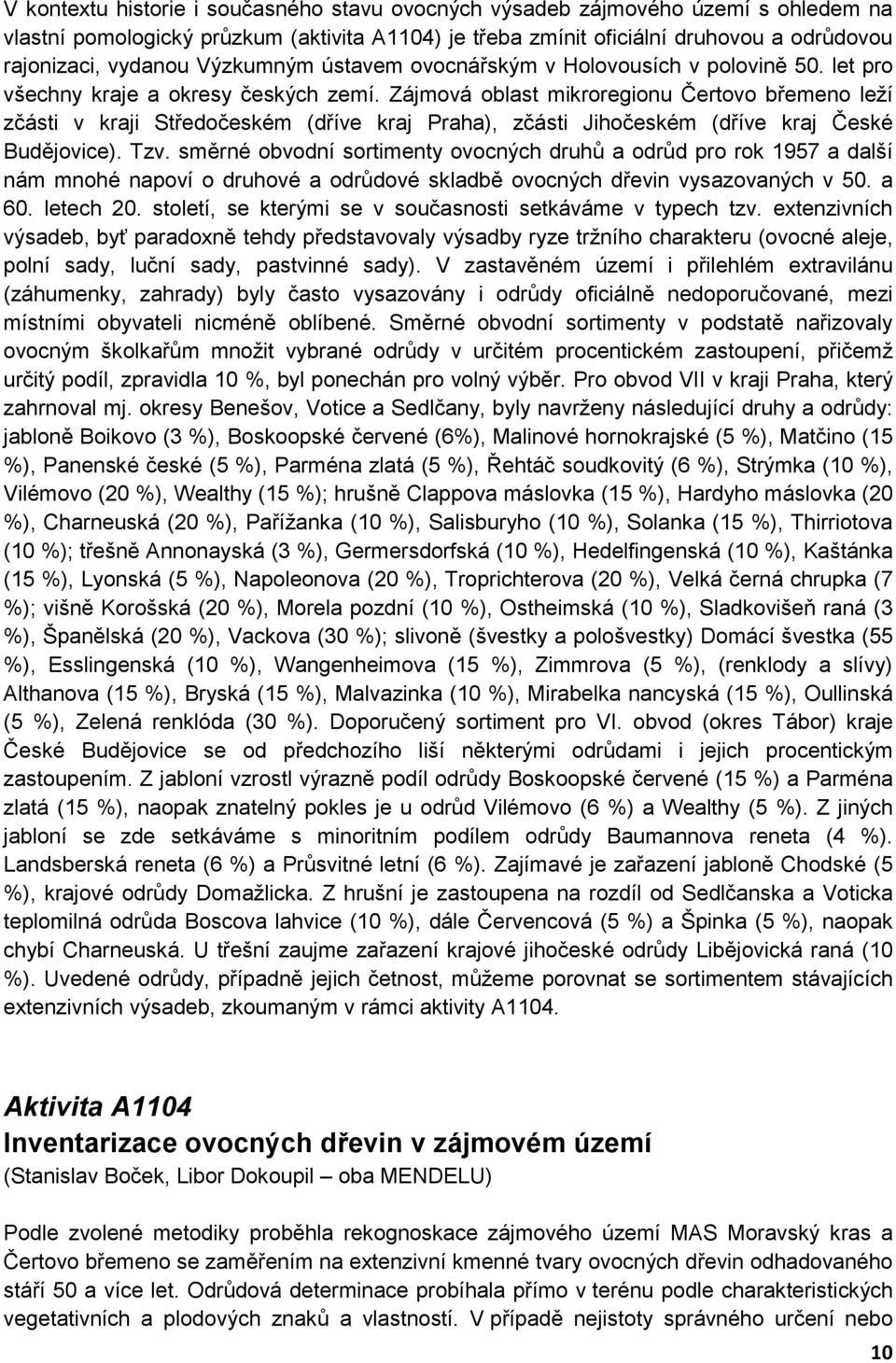 Zájmová oblast mikroregionu Čertovo břemeno leží zčásti v kraji Středočeském (dříve kraj Praha), zčásti Jihočeském (dříve kraj České Budějovice). Tzv.