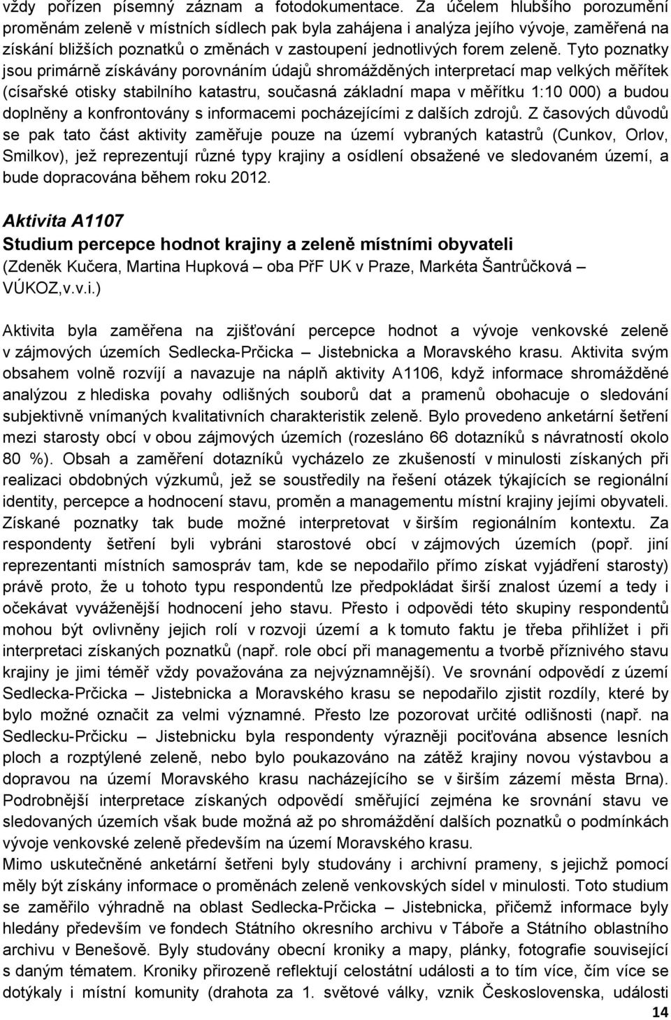 Tyto poznatky jsou primárně získávány porovnáním údajů shromážděných interpretací map velkých měřítek (císařské otisky stabilního katastru, současná základní mapa v měřítku 1:10 000) a budou doplněny