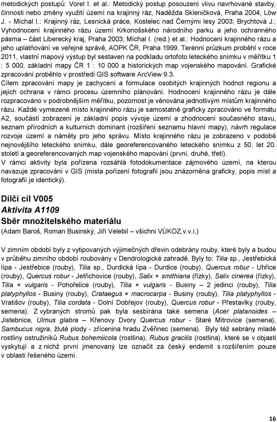 : Vyhodnocení krajinného rázu území Krkonošského národního parku a jeho ochranného pásma část Liberecký kraj, Praha 2003; Míchal I. (red.) et al.