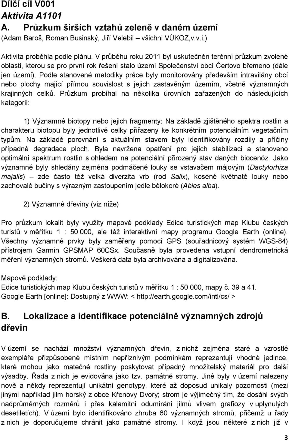 Podle stanovené metodiky práce byly monitorovány především intravilány obcí nebo plochy mající přímou souvislost s jejich zastavěným územím, včetně významných krajinných celků.