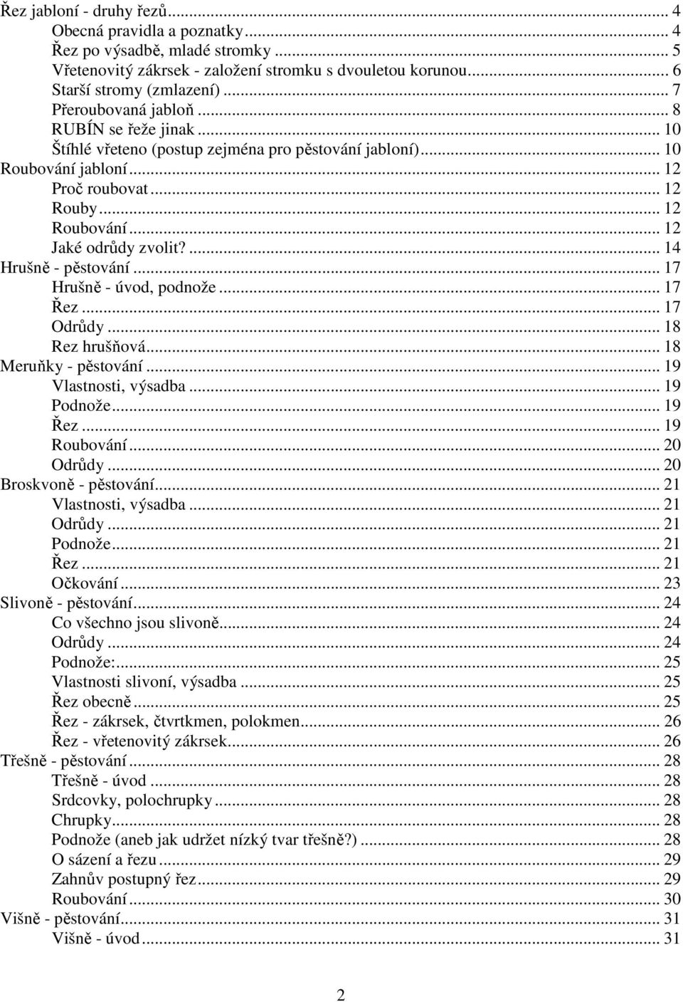 .. 12 Jaké odrůdy zvolit?... 14 Hrušně - pěstování... 17 Hrušně - úvod, podnože... 17 Řez... 17 Odrůdy... 18 Rez hrušňová... 18 Meruňky - pěstování... 19 Vlastnosti, výsadba... 19 Podnože... 19 Řez.