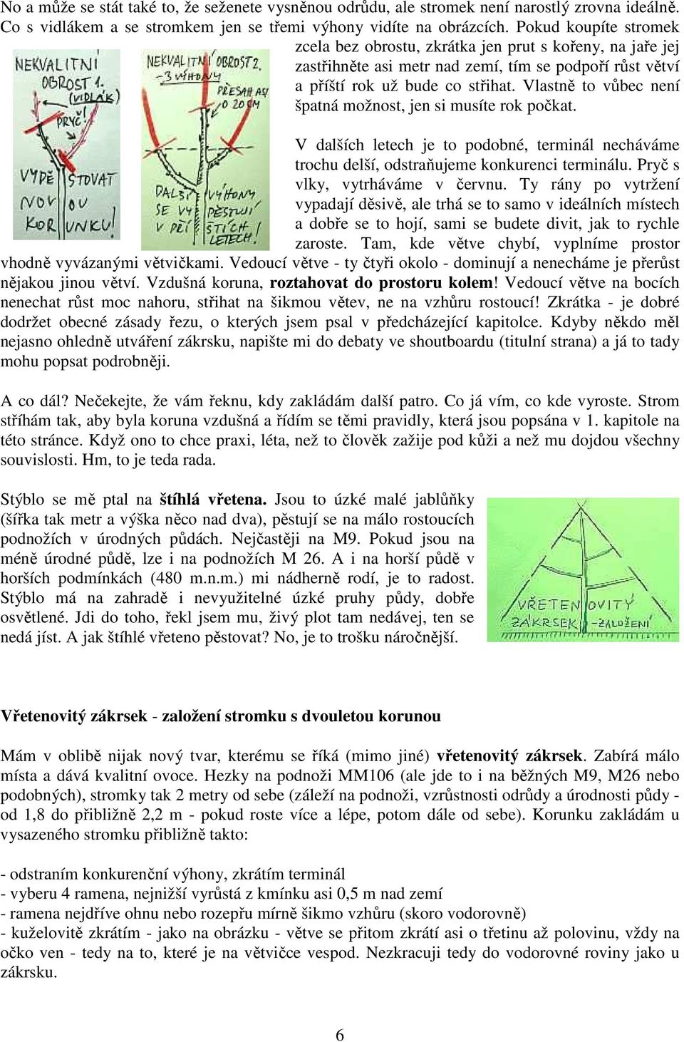 Vlastně to vůbec není špatná možnost, jen si musíte rok počkat. V dalších letech je to podobné, terminál necháváme trochu delší, odstraňujeme konkurenci terminálu. Pryč s vlky, vytrháváme v červnu.