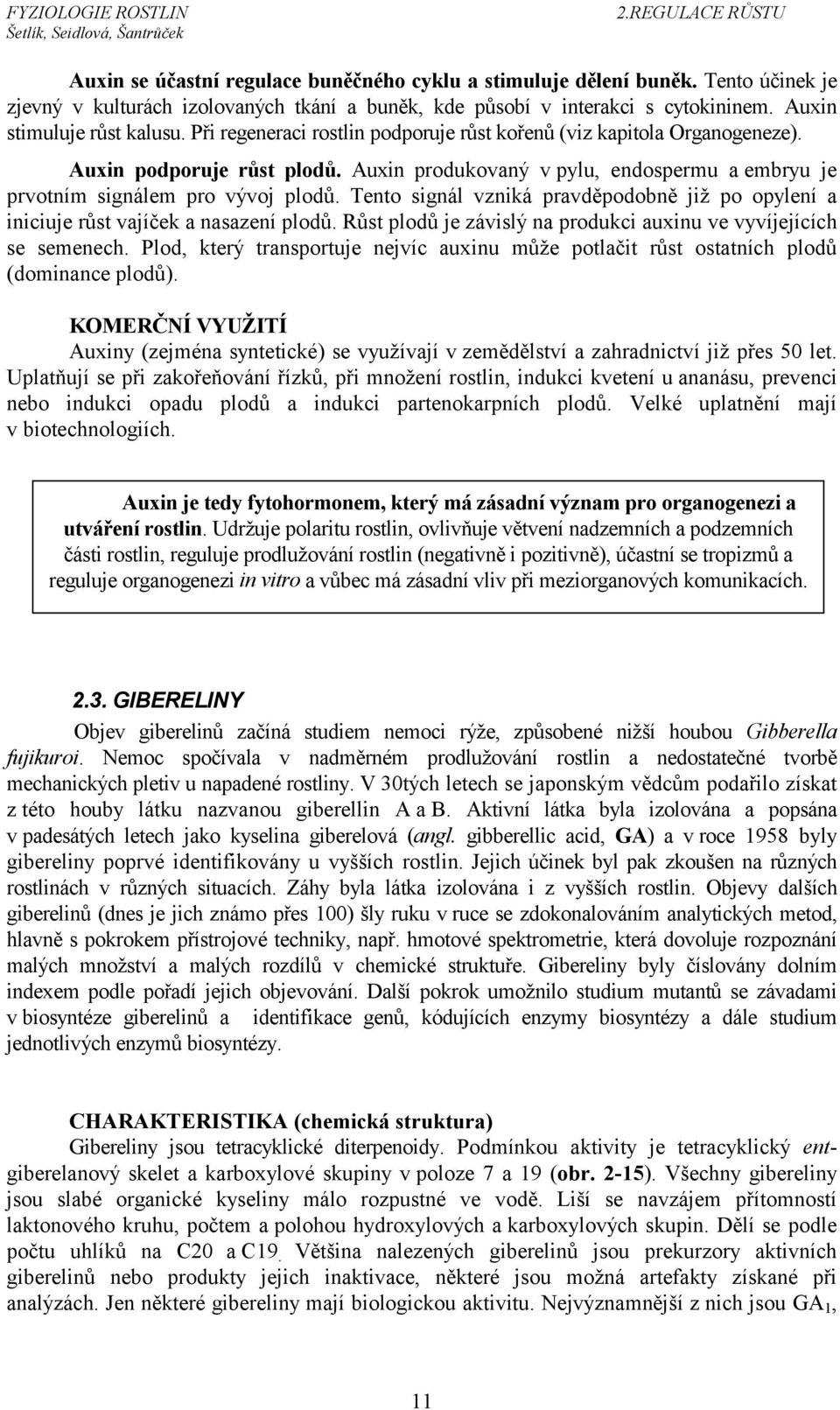 Tento signál vzniká pravděpodobně již po opylení a iniciuje růst vajíček a nasazení plodů. Růst plodů je závislý na produkci auxinu ve vyvíjejících se semenech.