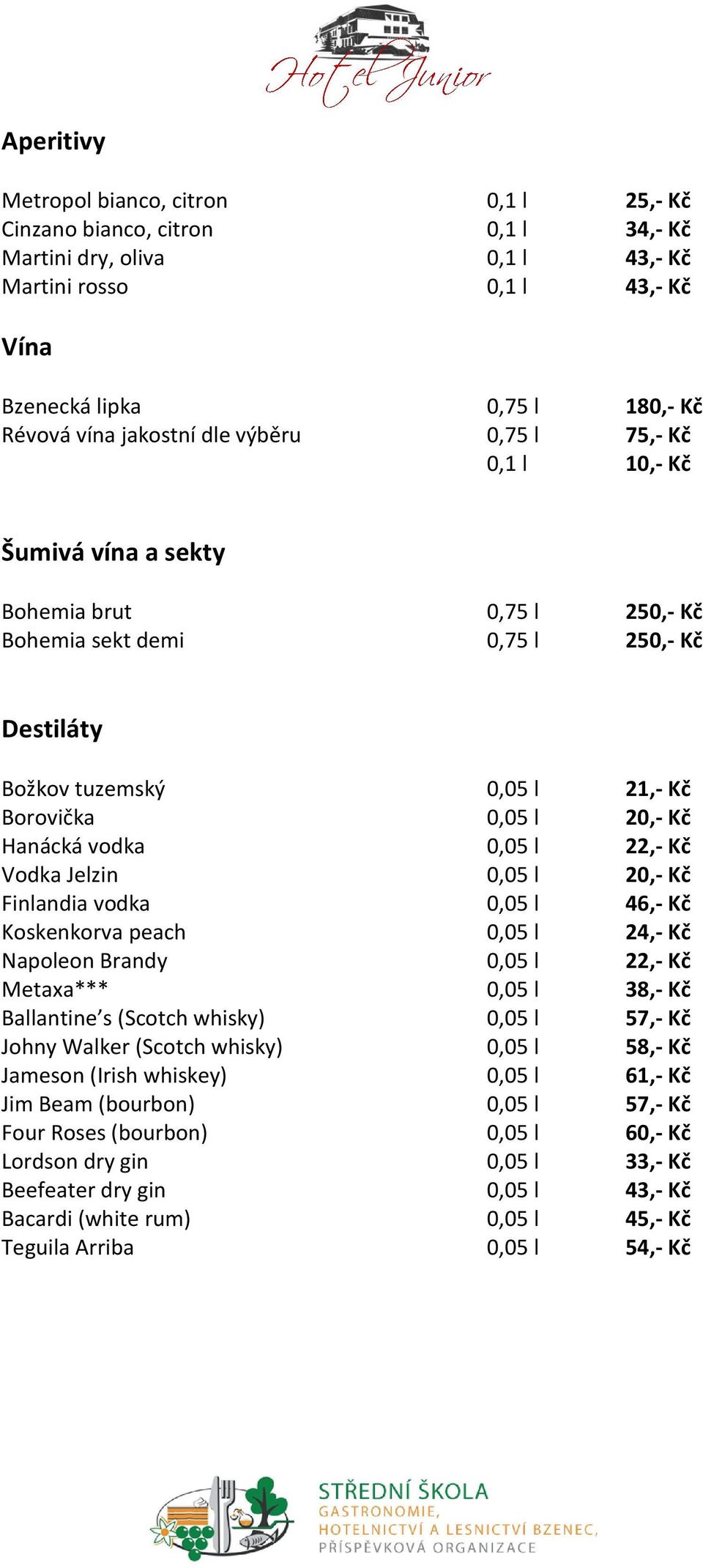 Hanácká vodka 0,05 l 22,- Kč Vodka Jelzin 0,05 l 20,- Kč Finlandia vodka 0,05 l 46,- Kč Koskenkorva peach 0,05 l 24,- Kč Napoleon Brandy 0,05 l 22,- Kč Metaxa*** 0,05 l 38,- Kč Ballantine s (Scotch