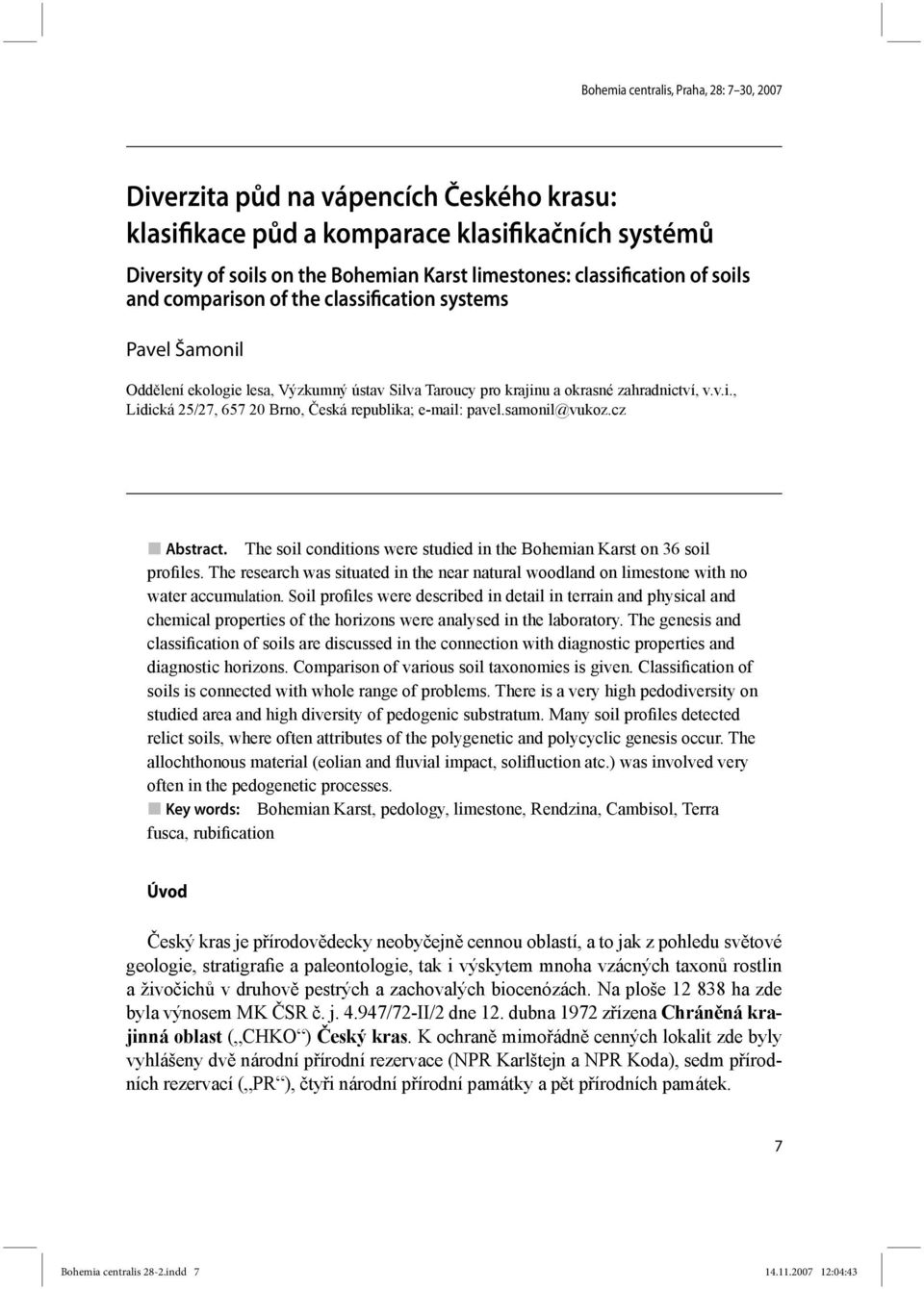 samonil@vukoz.cz Abstract. The soil conditions were studied in the Bohemian Karst on 36 soil profiles. The research was situated in the near natural woodland on limestone with no water accumulation.