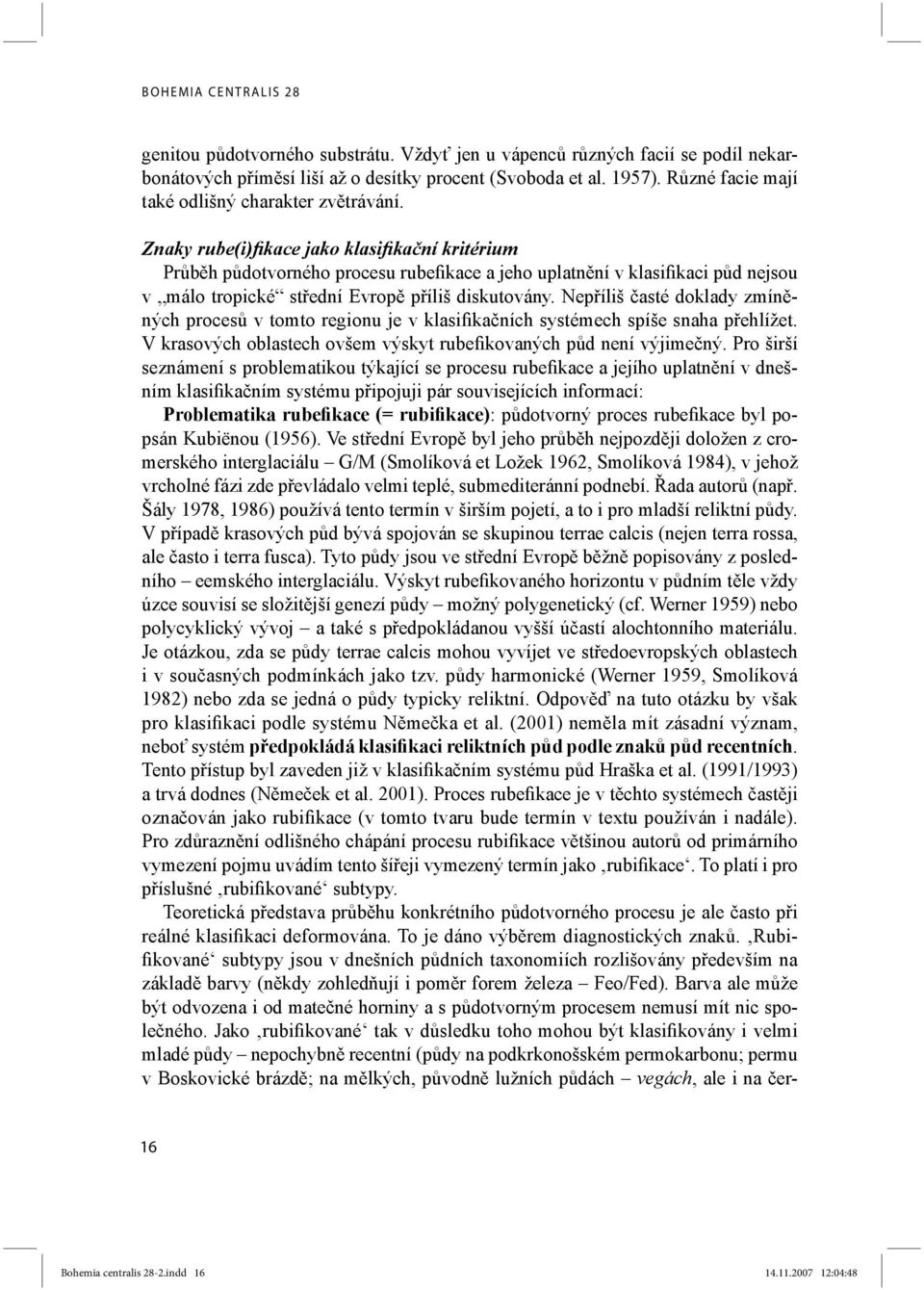 Znaky rube(i)fikace jako klasifikační kritérium Průběh půdotvorného procesu rubefikace a jeho uplatnění v klasifikaci půd nejsou v málo tropické střední Evropě příliš diskutovány.