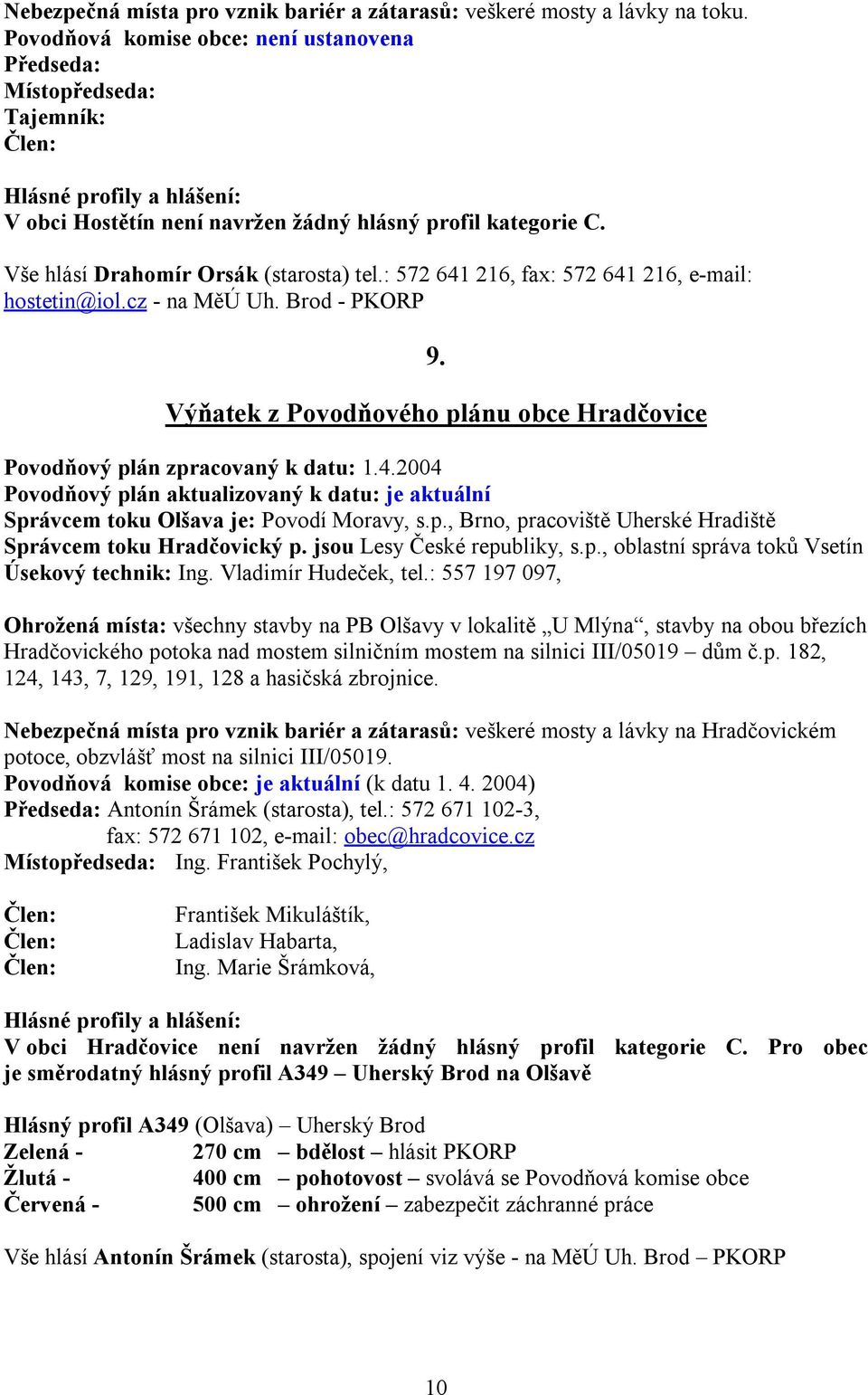 : 572 641 216, fax: 572 641 216, e-mail: hostetin@iol.cz - na MěÚ Uh. Brod - PKORP 9. Výňatek z Povodňového plánu obce Hradčovice Povodňový plán zpracovaný k datu: 1.4.2004 Povodňový plán aktualizovaný k datu: je aktuální Správcem toku Olšava je: Povodí Moravy, s.