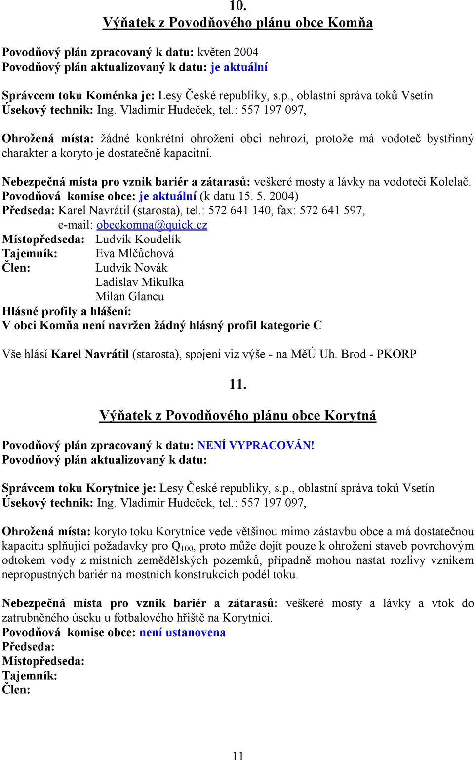 Nebezpečná místa pro vznik bariér a zátarasů: veškeré mosty a lávky na vodoteči Kolelač. Povodňová komise obce: je aktuální (k datu 15. 5. 2004) Předseda: Karel Navrátil (starosta), tel.