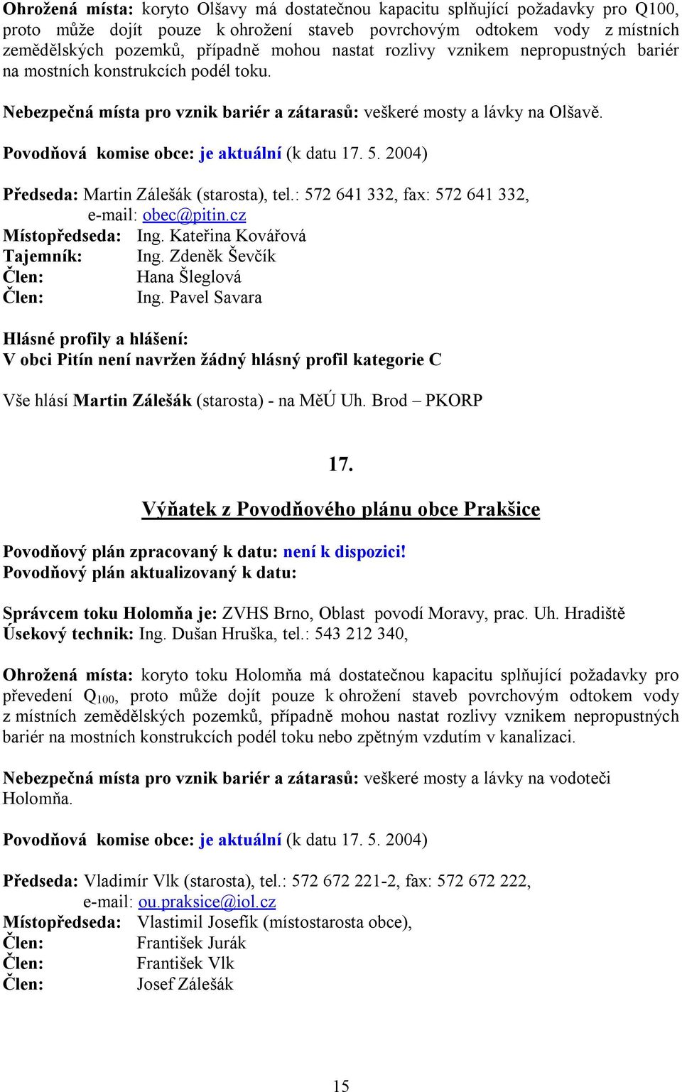 Povodňová komise obce: je aktuální (k datu 17. 5. 2004) Předseda: Martin Zálešák (starosta), tel.: 572 641 332, fax: 572 641 332, e-mail: obec@pitin.cz Místopředseda: Ing.