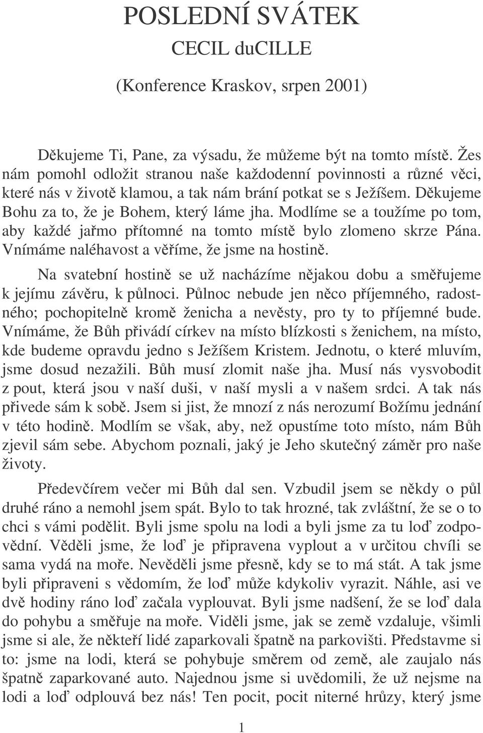 Modlíme se a toužíme po tom, aby každé jamo pítomné na tomto míst bylo zlomeno skrze Pána. Vnímáme naléhavost a víme, že jsme na hostin.