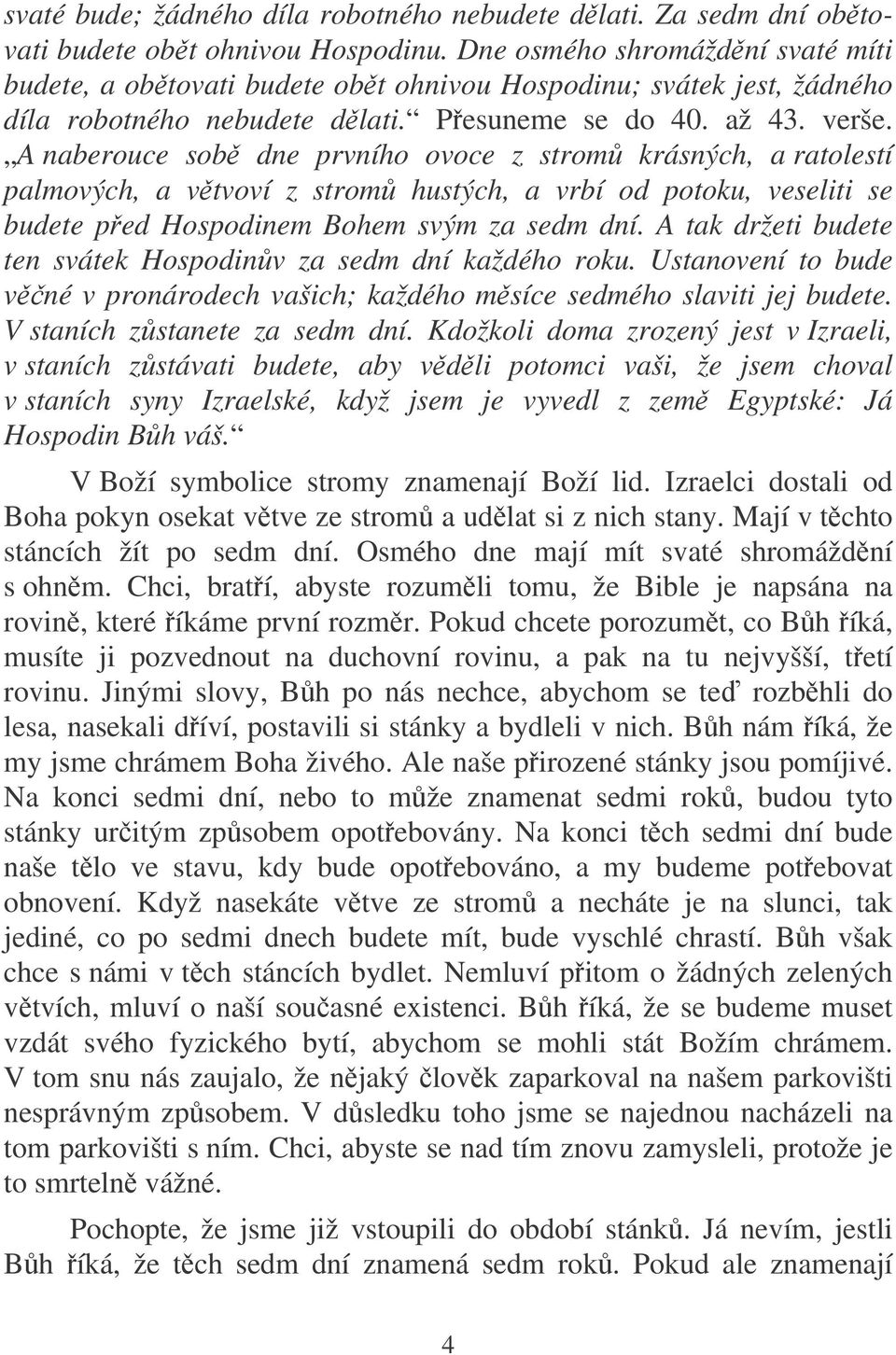 A naberouce sob dne prvního ovoce z strom krásných, a ratolestí palmových, a vtvoví z strom hustých, a vrbí od potoku, veseliti se budete ped Hospodinem Bohem svým za sedm dní.