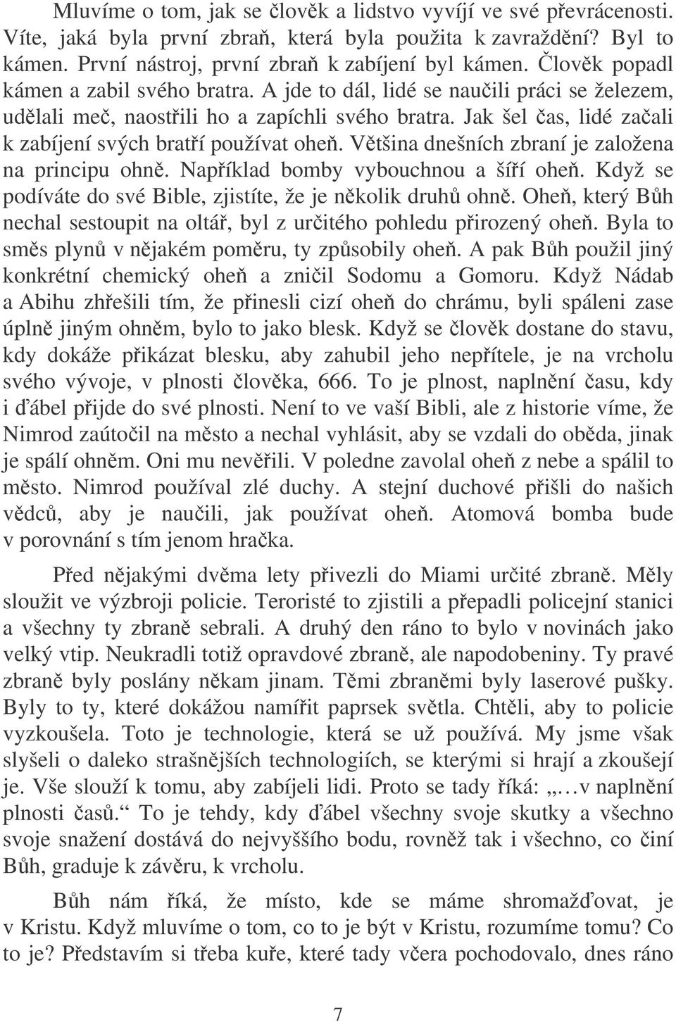 Vtšina dnešních zbraní je založena na principu ohn. Napíklad bomby vybouchnou a šíí ohe. Když se podíváte do své Bible, zjistíte, že je nkolik druh ohn.