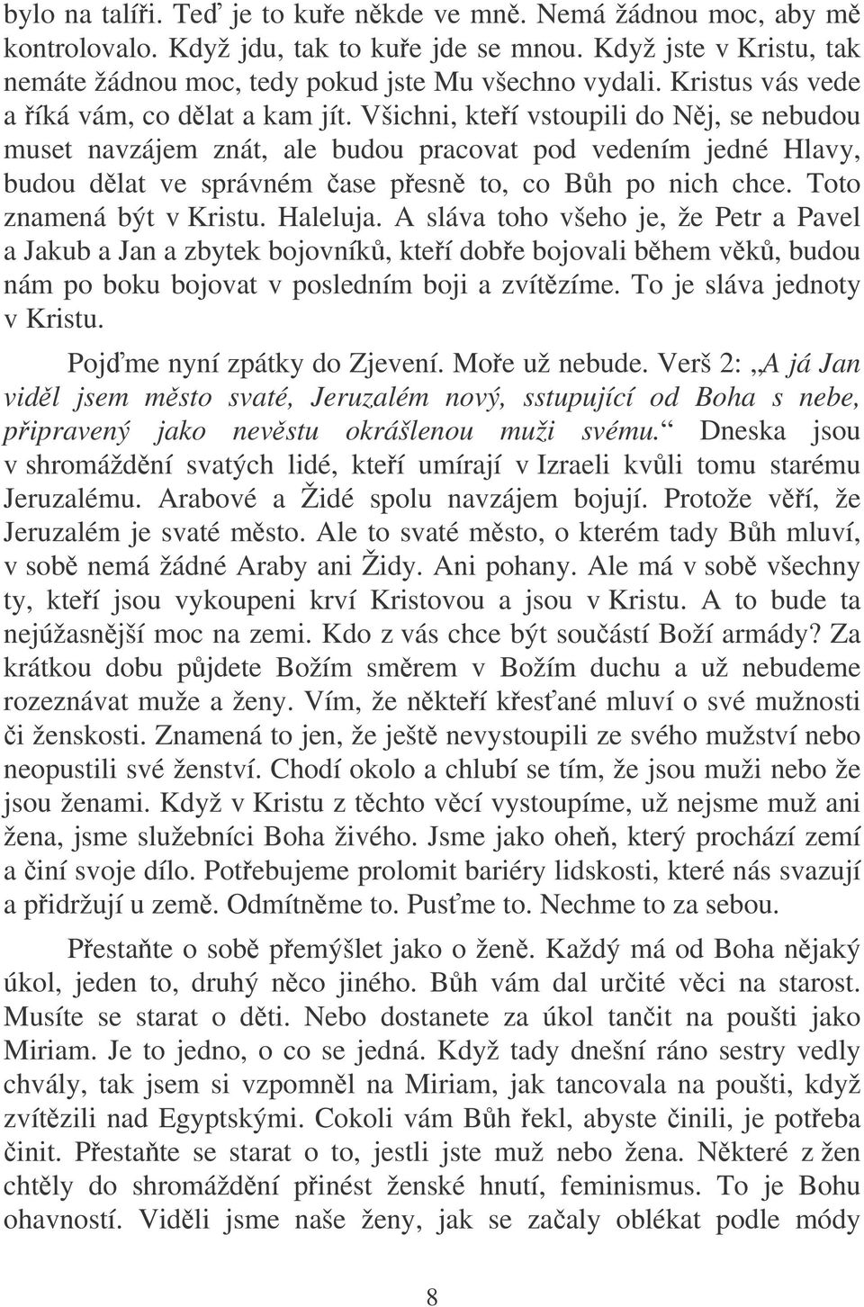 Všichni, kteí vstoupili do Nj, se nebudou muset navzájem znát, ale budou pracovat pod vedením jedné Hlavy, budou dlat ve správném ase pesn to, co Bh po nich chce. Toto znamená být v Kristu. Haleluja.