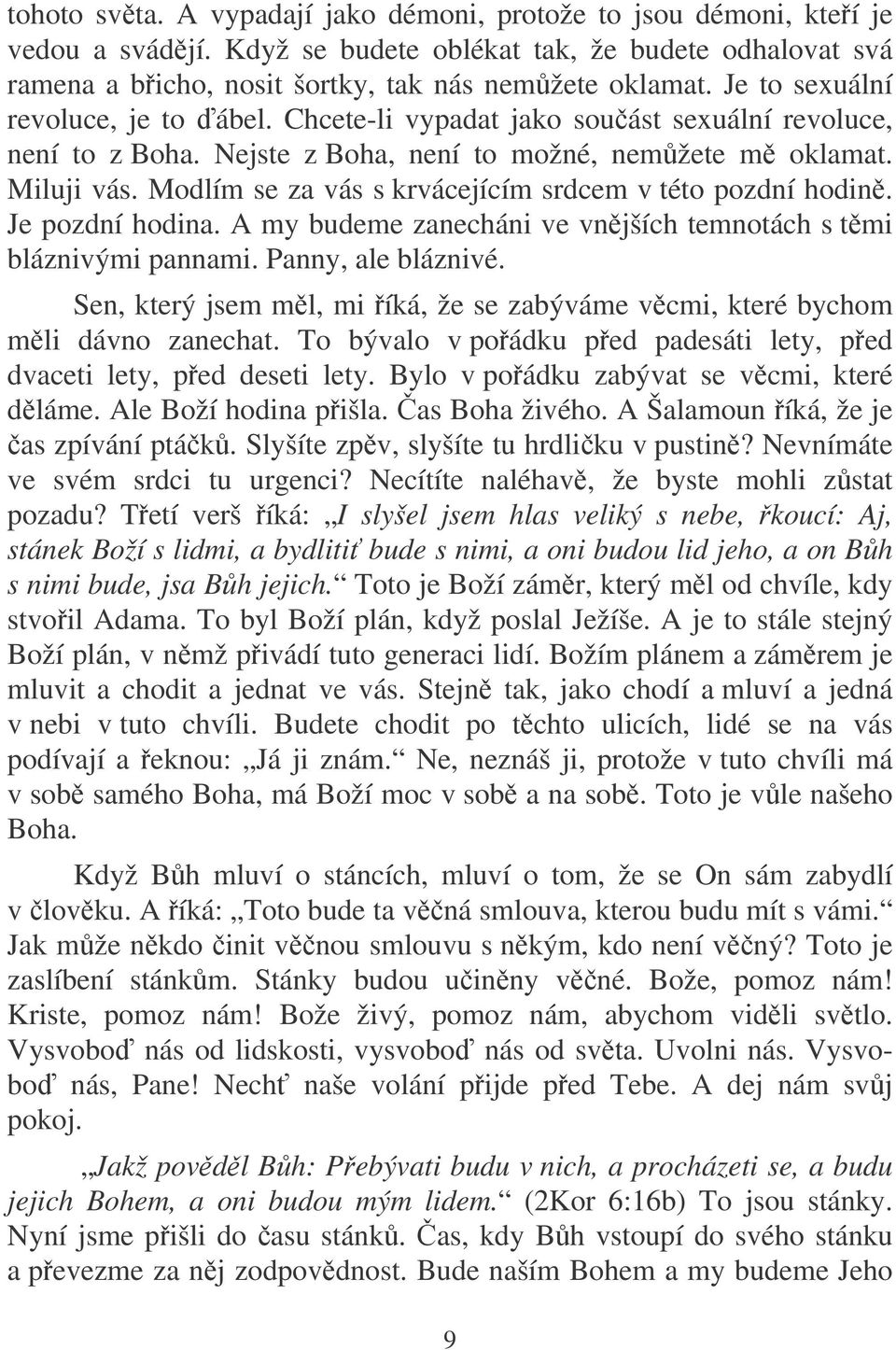 Modlím se za vás s krvácejícím srdcem v této pozdní hodin. Je pozdní hodina. A my budeme zanecháni ve vnjších temnotách s tmi bláznivými pannami. Panny, ale bláznivé.