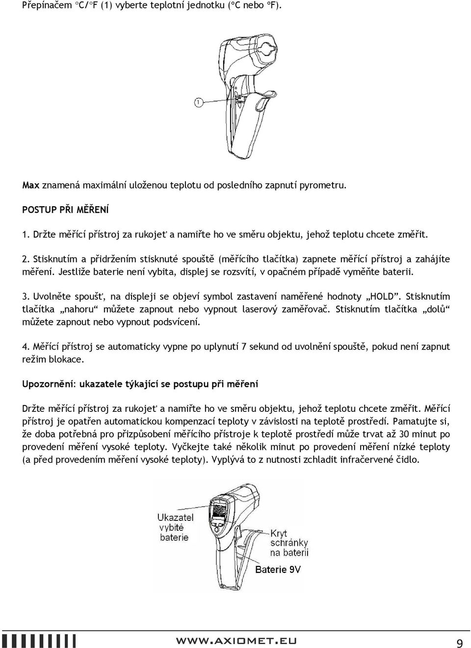 Jestliže baterie není vybita, displej se rozsvítí, v opačném případě vyměňte baterii. 3. Uvolněte spoušť, na displeji se objeví symbol zastavení naměřené hodnoty HOLD.