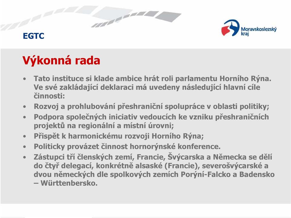 společných iniciativ vedoucích ke vzniku přeshraničních projektů na regionální a místní úrovni; Přispět k harmonickému rozvoji Horního Rýna; Politicky