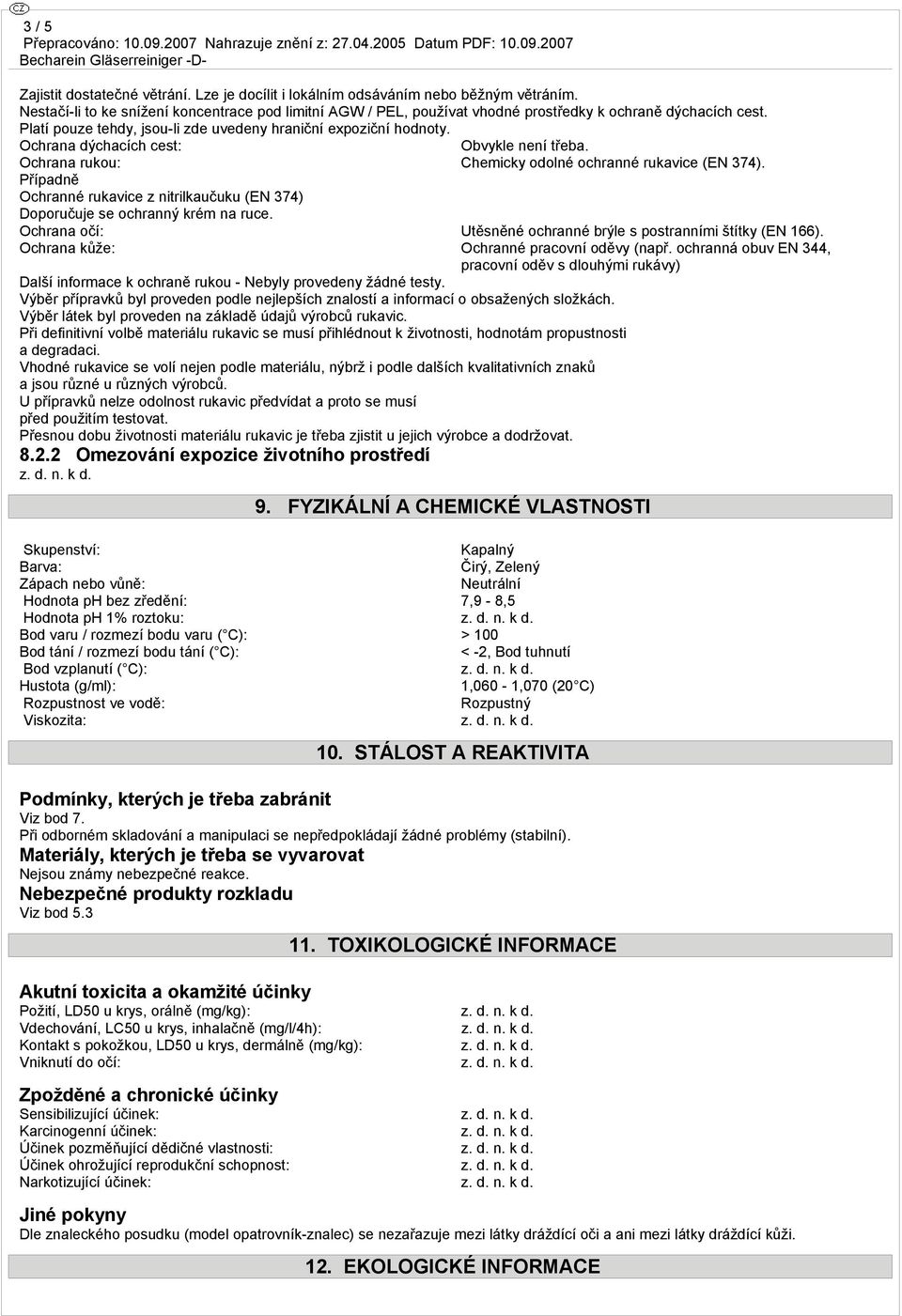 Ochrana dýchacích cest: Obvykle není třeba. Ochrana rukou: Chemicky odolné ochranné rukavice (EN 374). Případně Ochranné rukavice z nitrilkaučuku (EN 374) Doporučuje se ochranný krém na ruce.