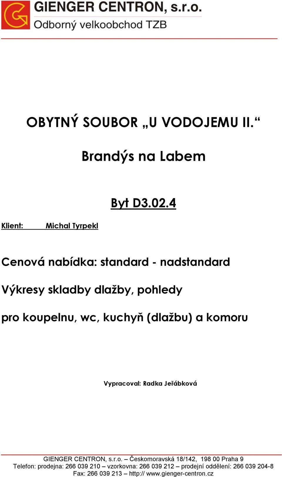 dlažby, pohledy pro koupelnu, wc, kuchyň (dlažbu) a komoru Vypracoval: Radka Jeřábková GIENGER