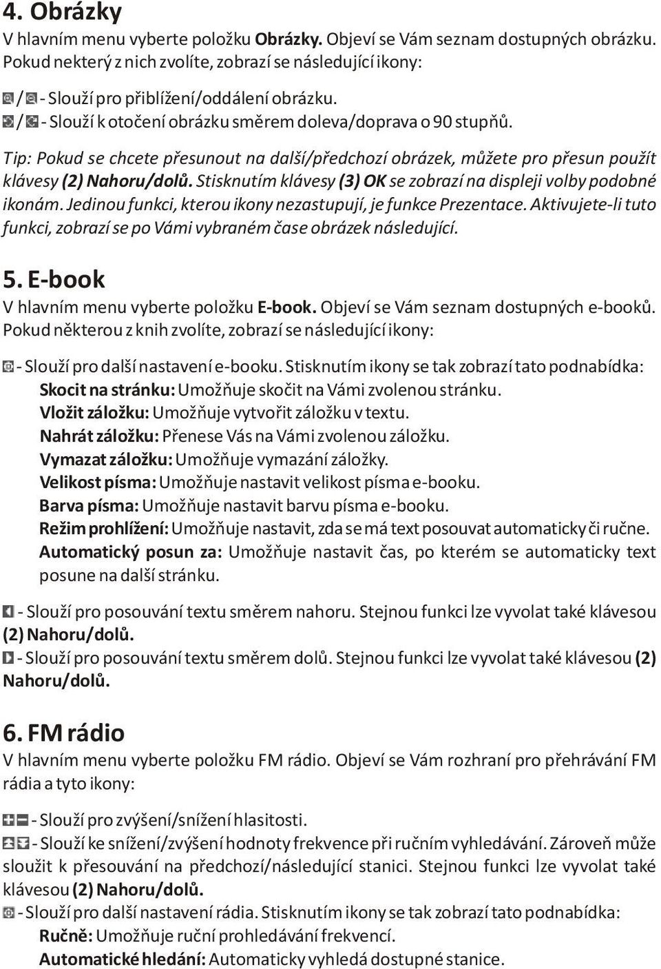 Stisknutím klávesy (3) OK se zobrazí na displeji volby podobné ikonám. Jedinou funkci, kterou ikony nezastupují, je funkce Prezentace.