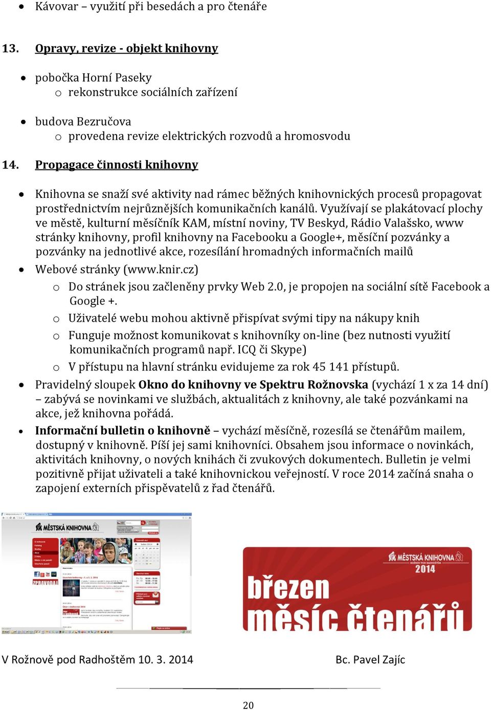 Propagace činnosti knihovny Knihovna se snaží své aktivity nad rámec běžných knihovnických procesů propagovat prostřednictvím nejrůznějších komunikačních kanálů.