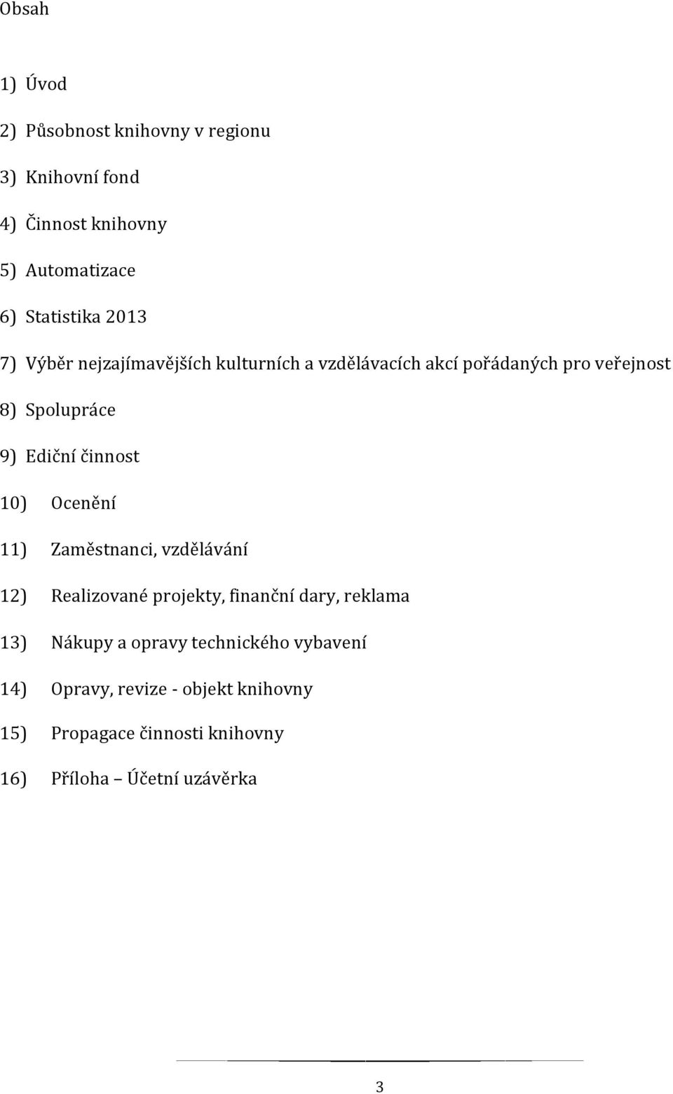 činnost 10) Ocenění 11) Zaměstnanci, vzdělávání 12) Realizované projekty, finanční dary, reklama 13) Nákupy a