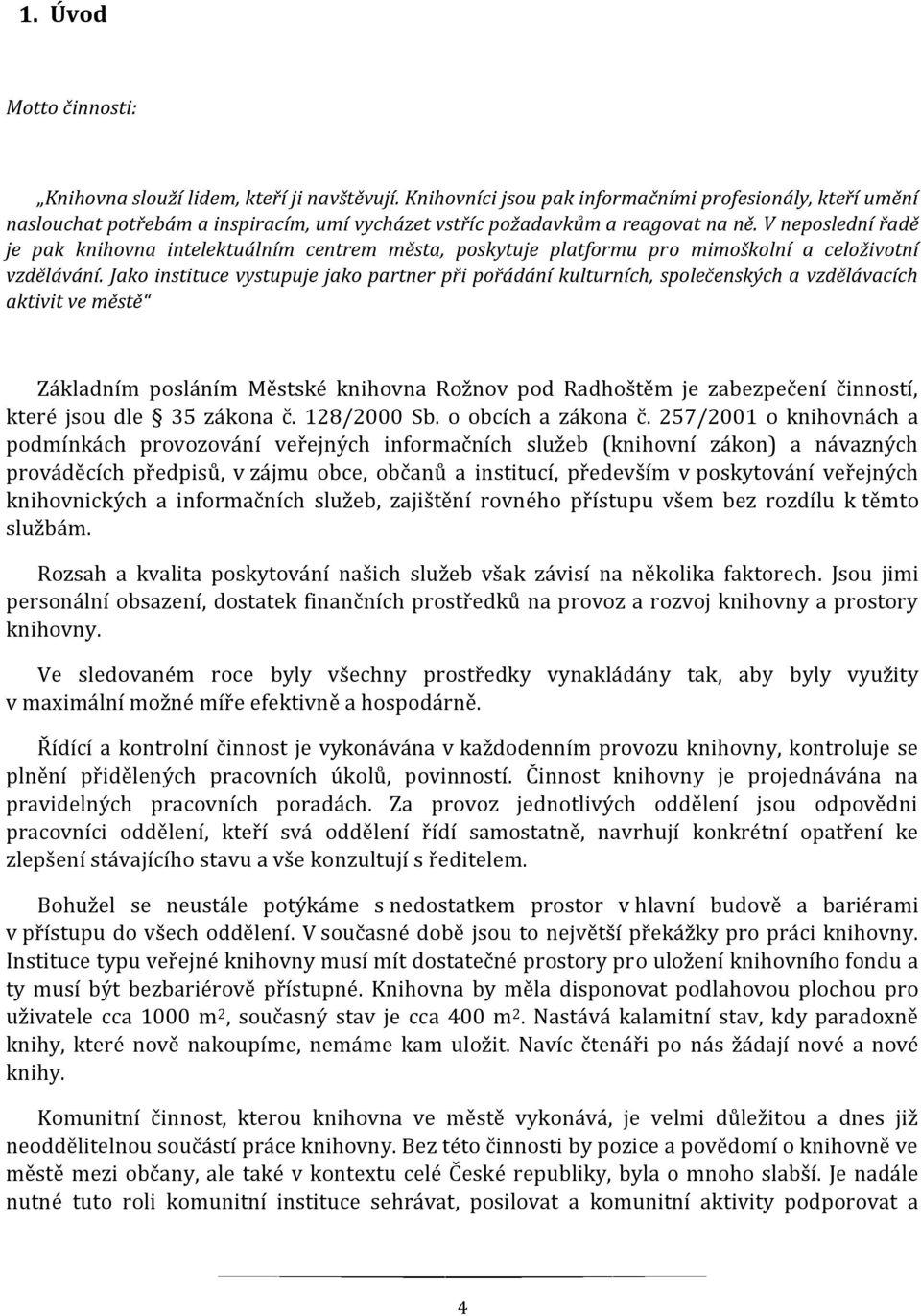 V neposlední řadě je pak knihovna intelektuálním centrem města, poskytuje platformu pro mimoškolní a celoživotní vzdělávání.