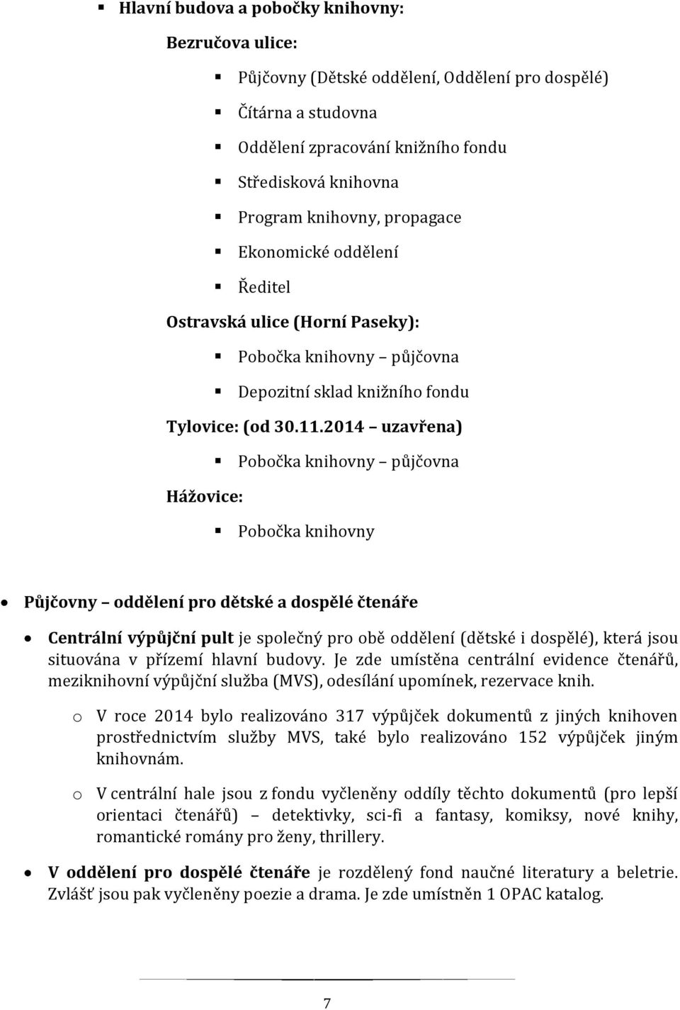 2014 uzavřena) Pobočka knihovny půjčovna Hážovice: Pobočka knihovny Půjčovny oddělení pro dětské a dospělé čtenáře Centrální výpůjční pult je společný pro obě oddělení (dětské i dospělé), která jsou