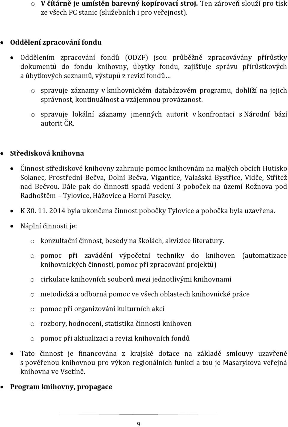 výstupů z revizí fondů o spravuje záznamy v knihovnickém databázovém programu, dohlíží na jejich správnost, kontinuálnost a vzájemnou provázanost.