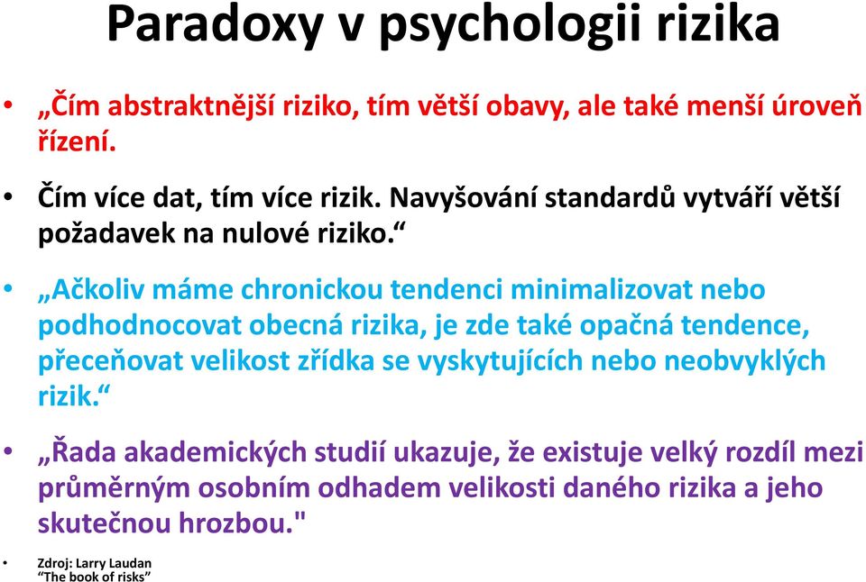 Ačkoliv máme chronickou tendenci minimalizovat nebo podhodnocovat obecná rizika, je zde také opačná tendence, přeceňovat velikost zřídka