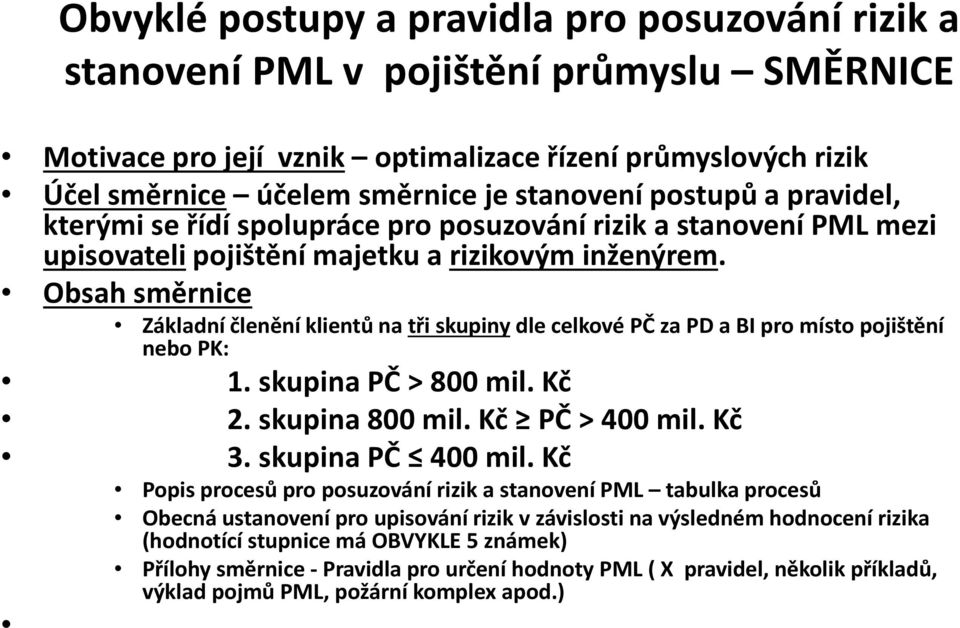 Obsah směrnice Základní členění klientů na tři skupinydle celkové PČ za PD a BI pro místo pojištění nebo PK: 1. skupina PČ > 800 mil. Kč 2. skupina 800 mil. Kč PČ > 400 mil. Kč 3. skupina PČ 400 mil.