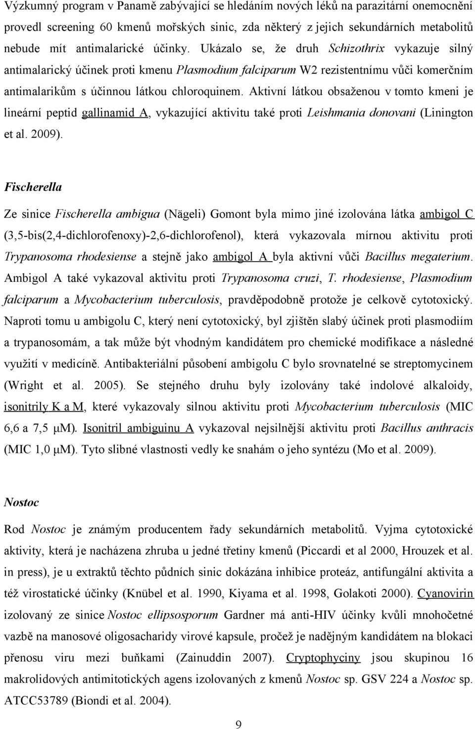 Aktivní látkou obsaženou v tomto kmeni je lineární peptid gallinamid A, vykazující aktivitu také proti Leishmania donovani (Linington et al. 2009).