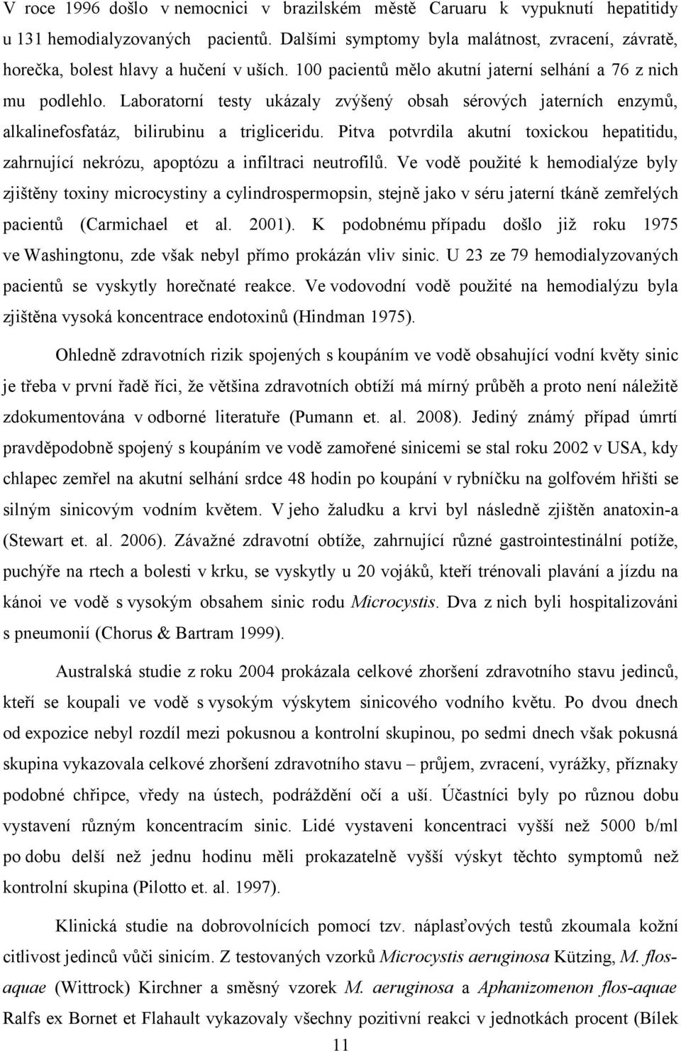 Laboratorní testy ukázaly zvýšený obsah sérových jaterních enzymů, alkalinefosfatáz, bilirubinu a trigliceridu.