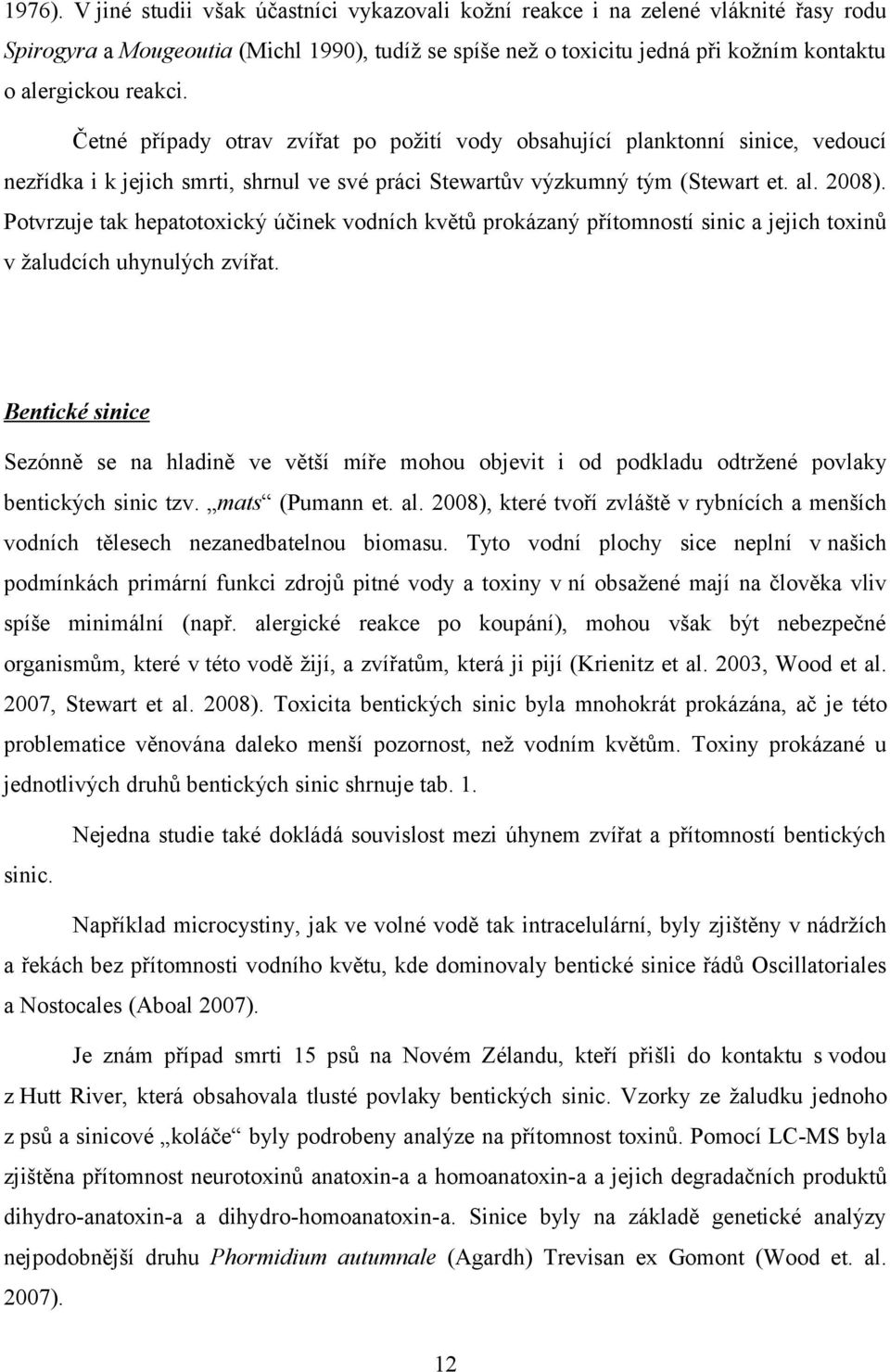 Četné případy otrav zvířat po požití vody obsahující planktonní sinice, vedoucí nezřídka i k jejich smrti, shrnul ve své práci Stewartův výzkumný tým (Stewart et. al. 2008).