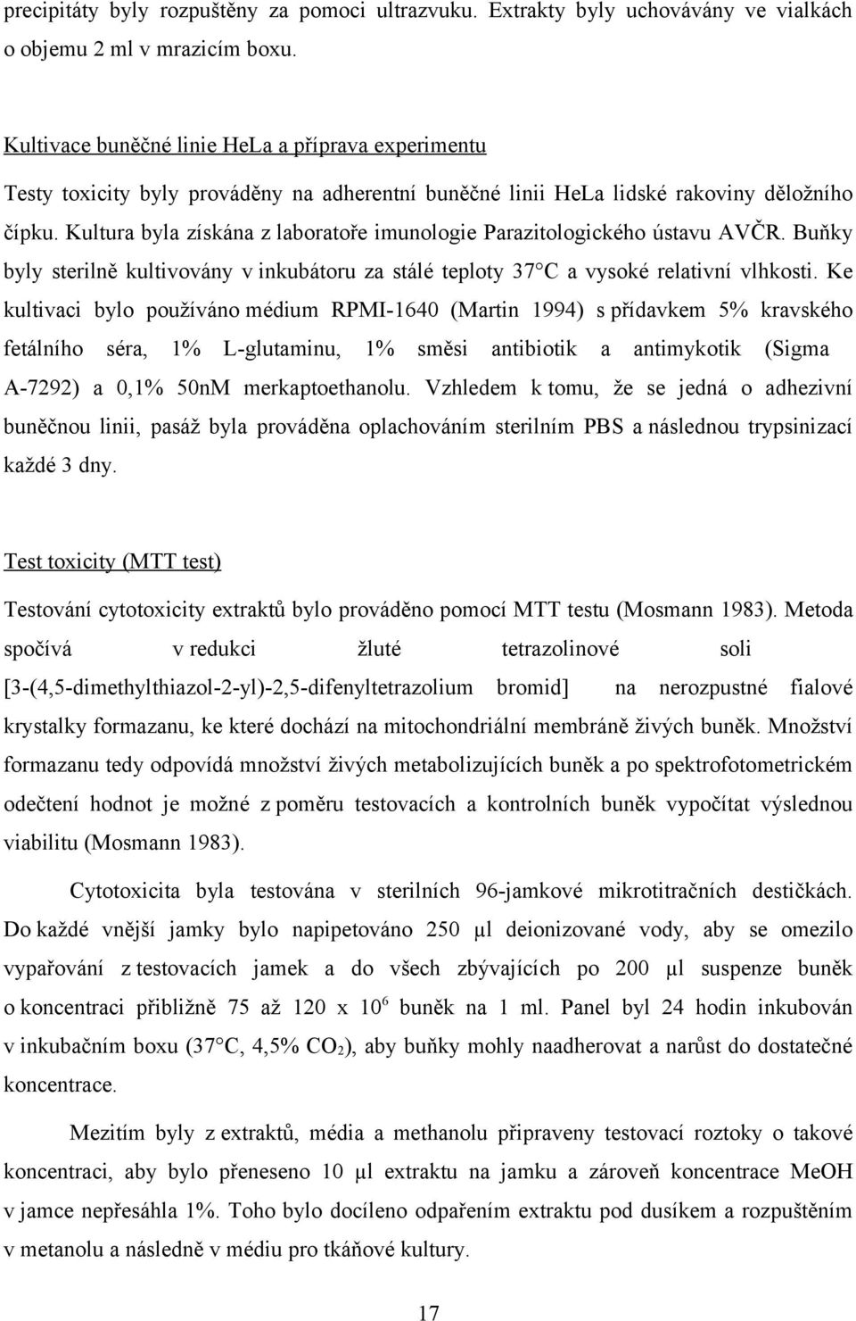 Kultura byla získána z laboratoře imunologie Parazitologického ústavu AVČR. Buňky byly sterilně kultivovány v inkubátoru za stálé teploty 37 C a vysoké relativní vlhkosti.