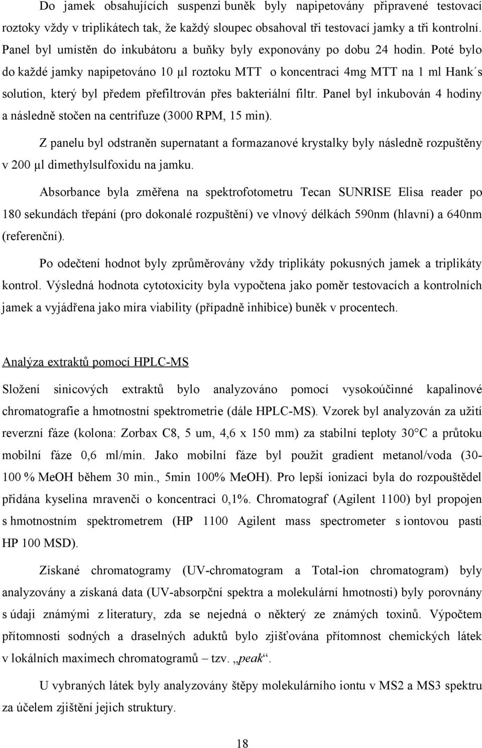 Poté bylo do každé jamky napipetováno 10 µl roztoku MTT o koncentraci 4mg MTT na 1 ml Hank s solution, který byl předem přefiltrován přes bakteriální filtr.