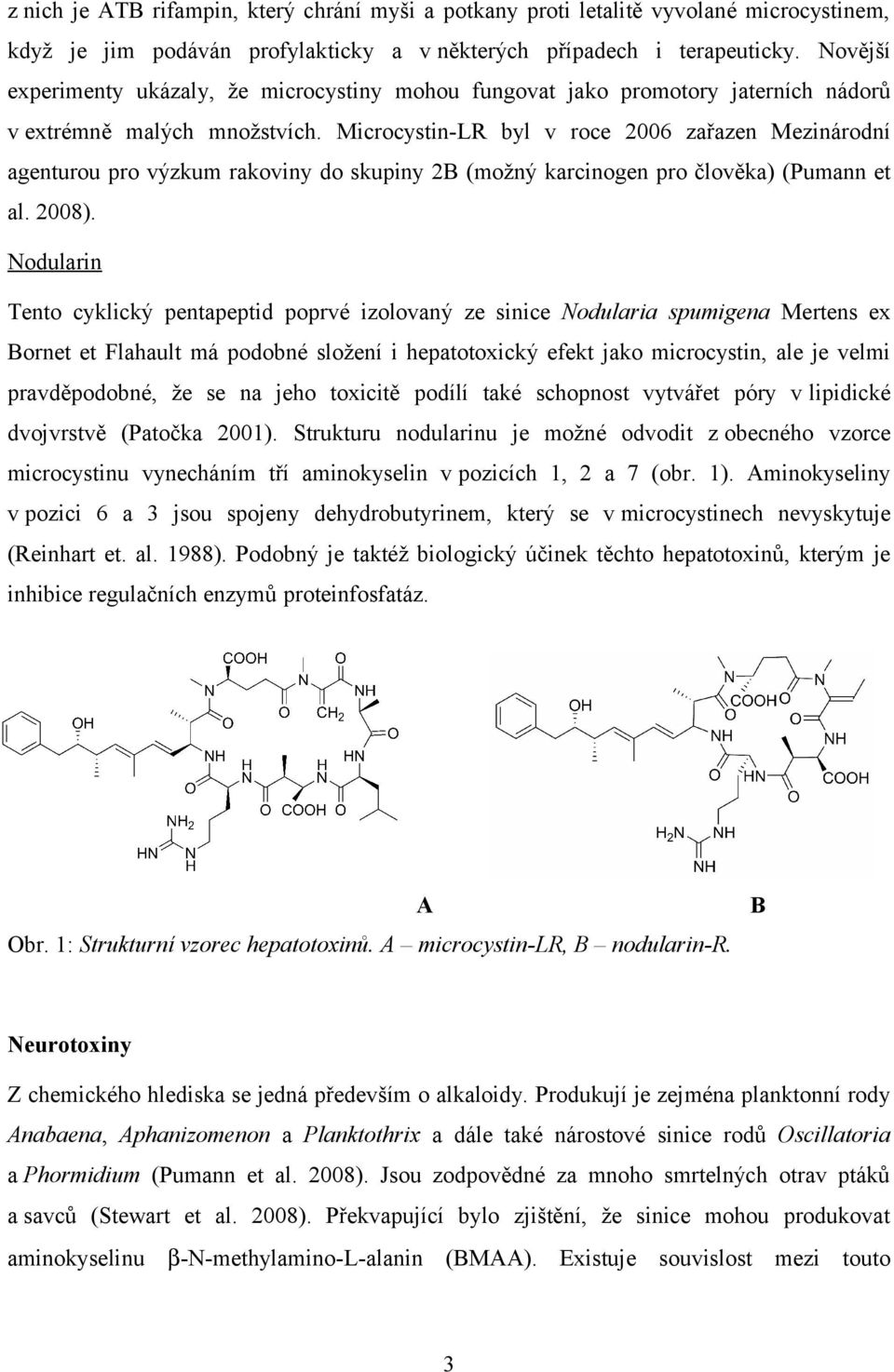 Microcystin-LR byl v roce 2006 zařazen Mezinárodní agenturou pro výzkum rakoviny do skupiny 2B (možný karcinogen pro člověka) (Pumann et al. 2008).