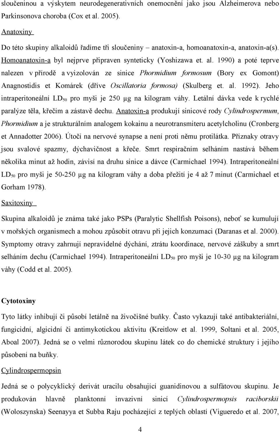 al. 1992). Jeho intraperitoneální LD50 pro myši je 250 µg na kilogram váhy. Letální dávka vede k rychlé paralýze těla, křečím a zástavě dechu.