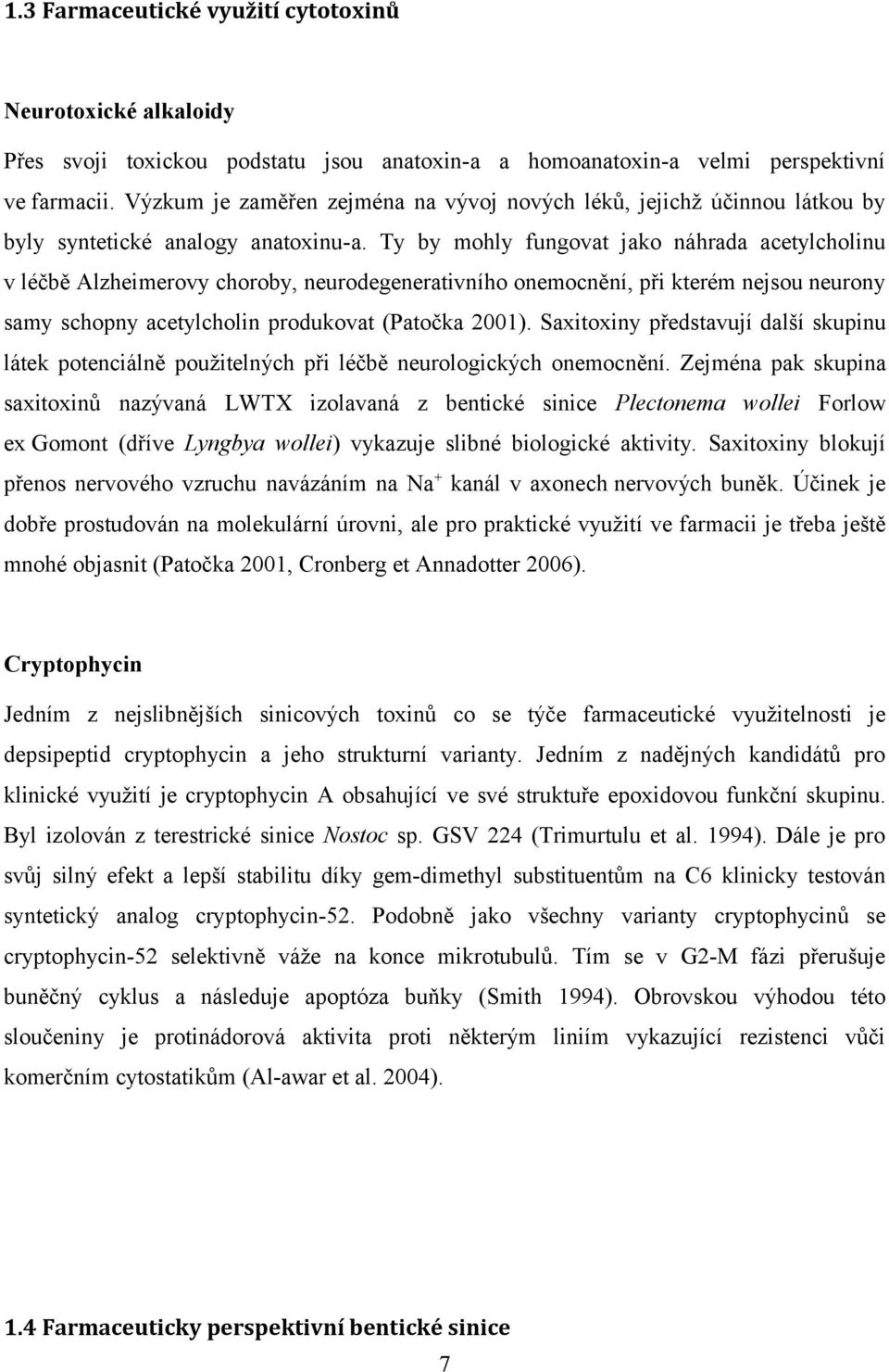 Ty by mohly fungovat jako náhrada acetylcholinu v léčbě Alzheimerovy choroby, neurodegenerativního onemocnění, při kterém nejsou neurony samy schopny acetylcholin produkovat (Patočka 2001).