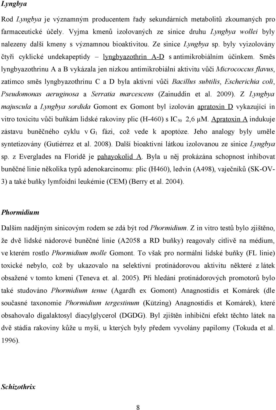 byly vyizolovány čtyři cyklické undekapeptidy lyngbyazothrin A-D s antimikrobiálním účinkem.