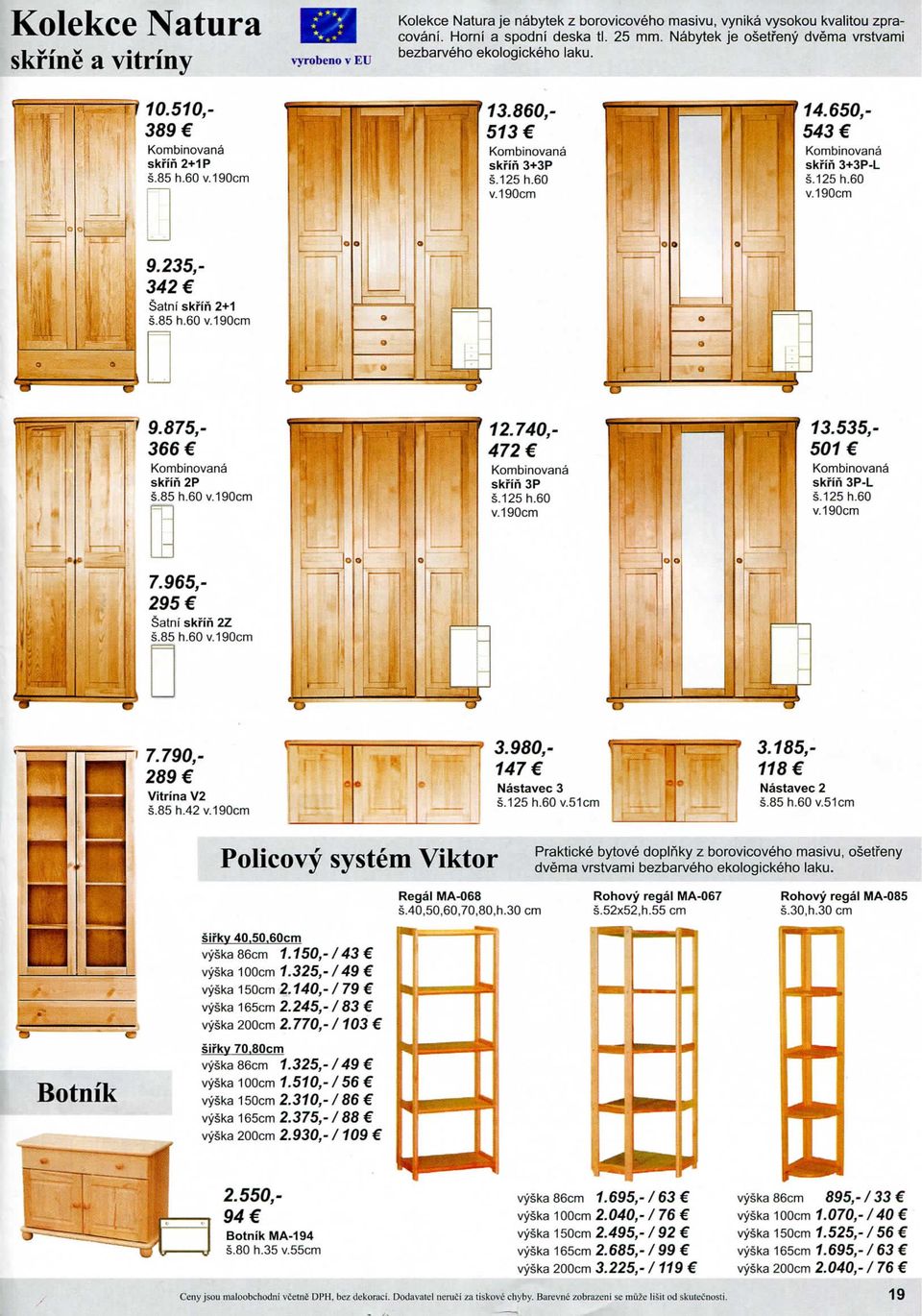 60 V190cm 14.650,- 543 Kombinovana Skfifi 3+3P-L s.125 h.60 V190cm 9.235,- 342 Satni skrin 2+1 s.85 h.6q v190cm Kombinovana skrin 2P s.85 h.60 v190cm ' 12.740,- 472 Kombinovana skfifi 3P s.125 h.60 V190cm 3.